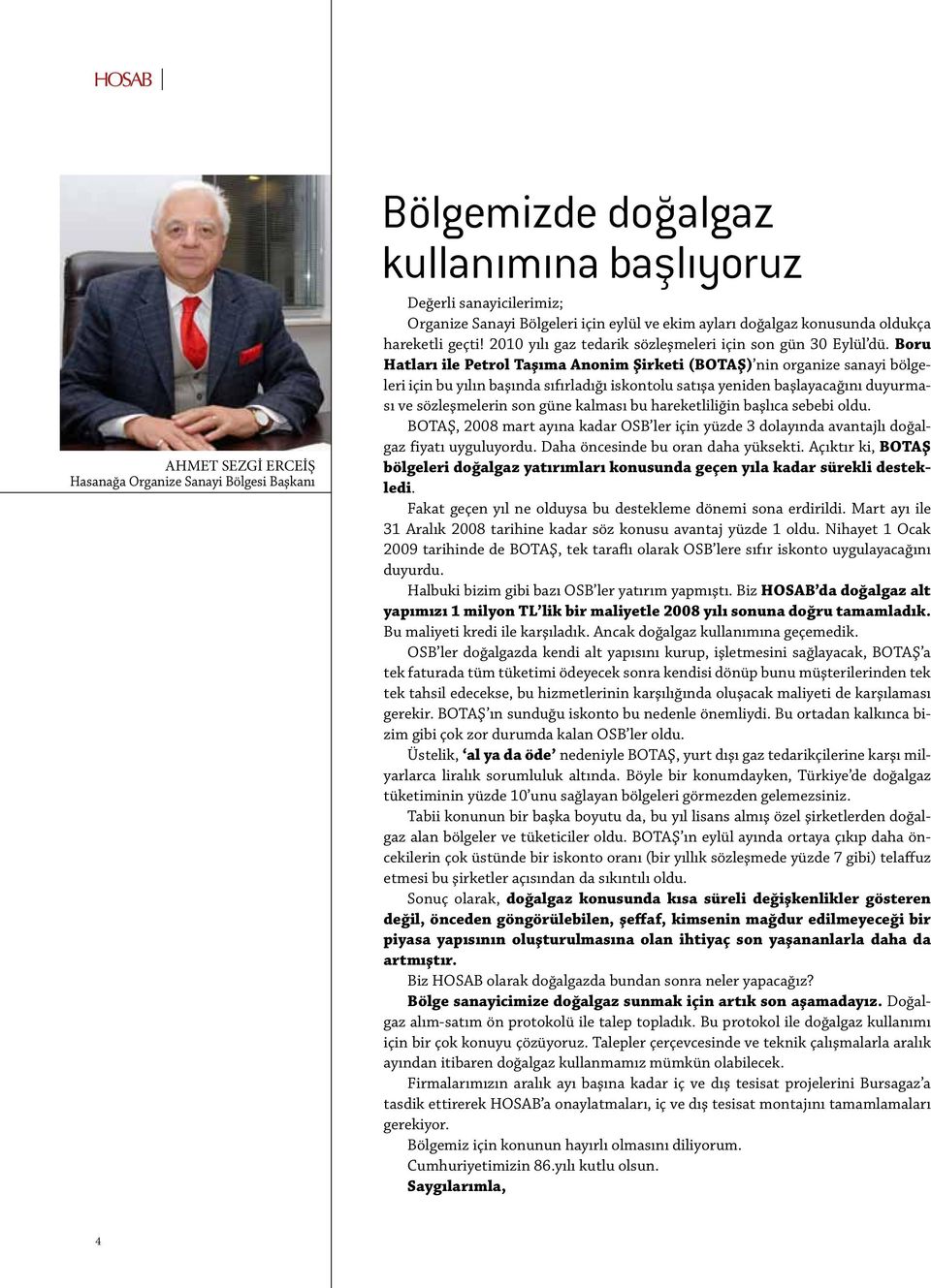 Boru Hatları ile Petrol Taşıma Anonim Şirketi (BOTAŞ) nin organize sanayi bölgeleri için bu yılın başında sıfırladığı iskontolu satışa yeniden başlayacağını duyurması ve sözleşmelerin son güne