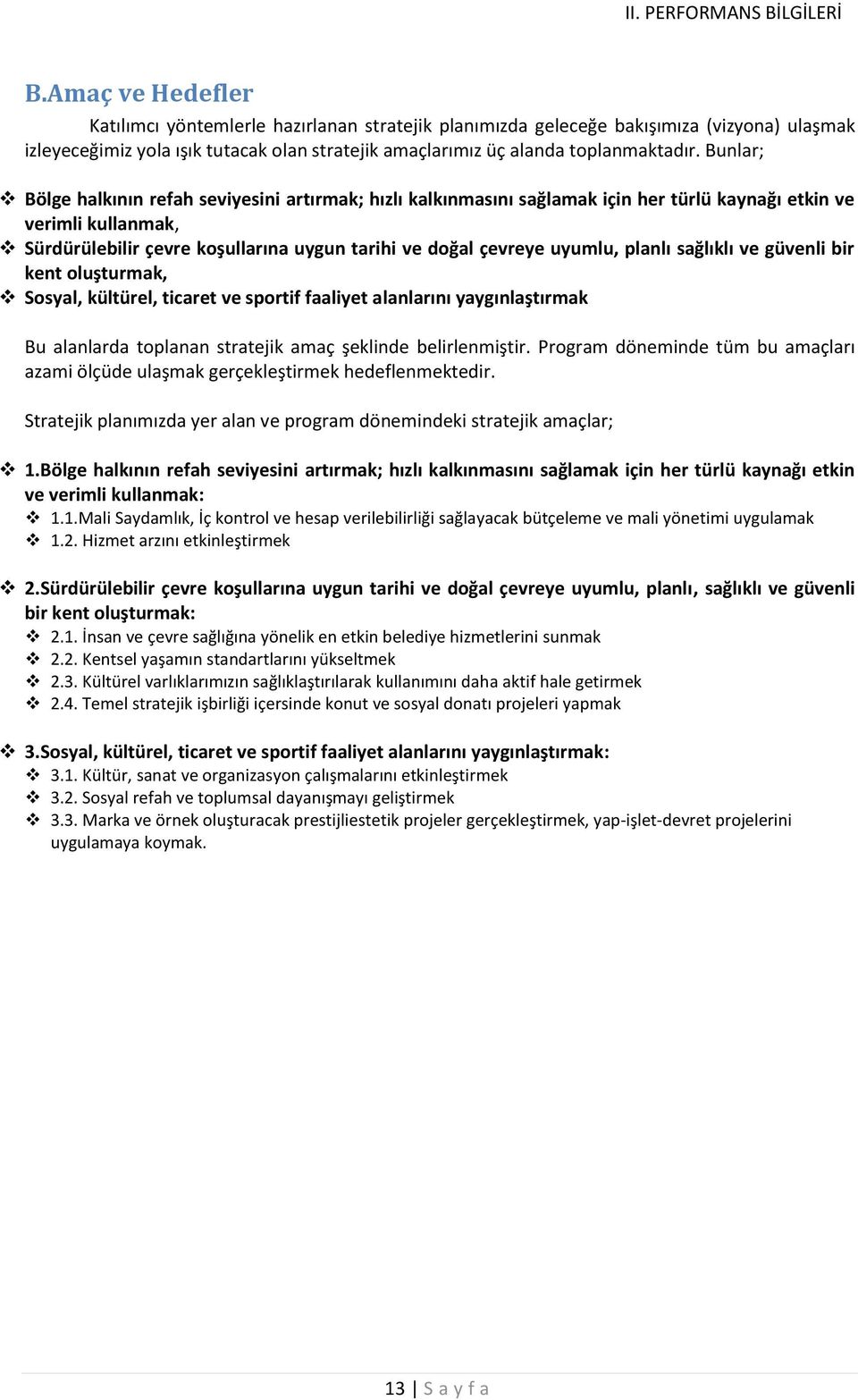 Bunlar; Bölge halkının refah seviyesini artırmak; hızlı kalkınmasını sağlamak için her türlü kaynağı etkin ve verimli kullanmak, Sürdürülebilir çevre koşullarına uygun tarihi ve doğal çevreye uyumlu,