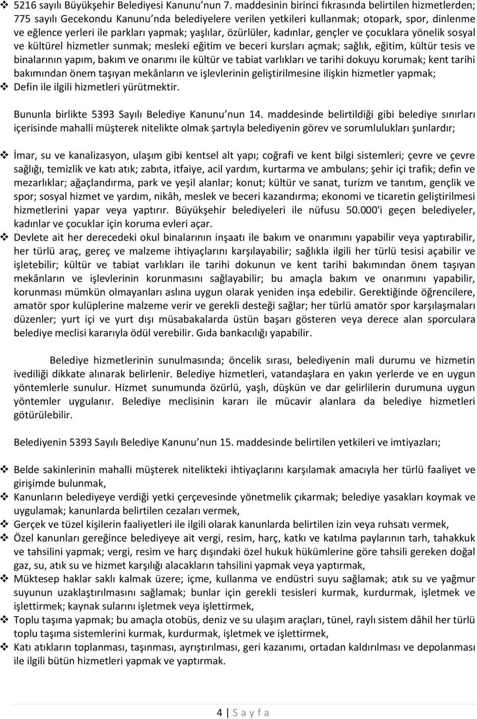 yaşlılar, özürlüler, kadınlar, gençler ve çocuklara yönelik sosyal ve kültürel hizmetler sunmak; mesleki eğitim ve beceri kursları açmak; sağlık, eğitim, kültür tesis ve binalarının yapım, bakım ve