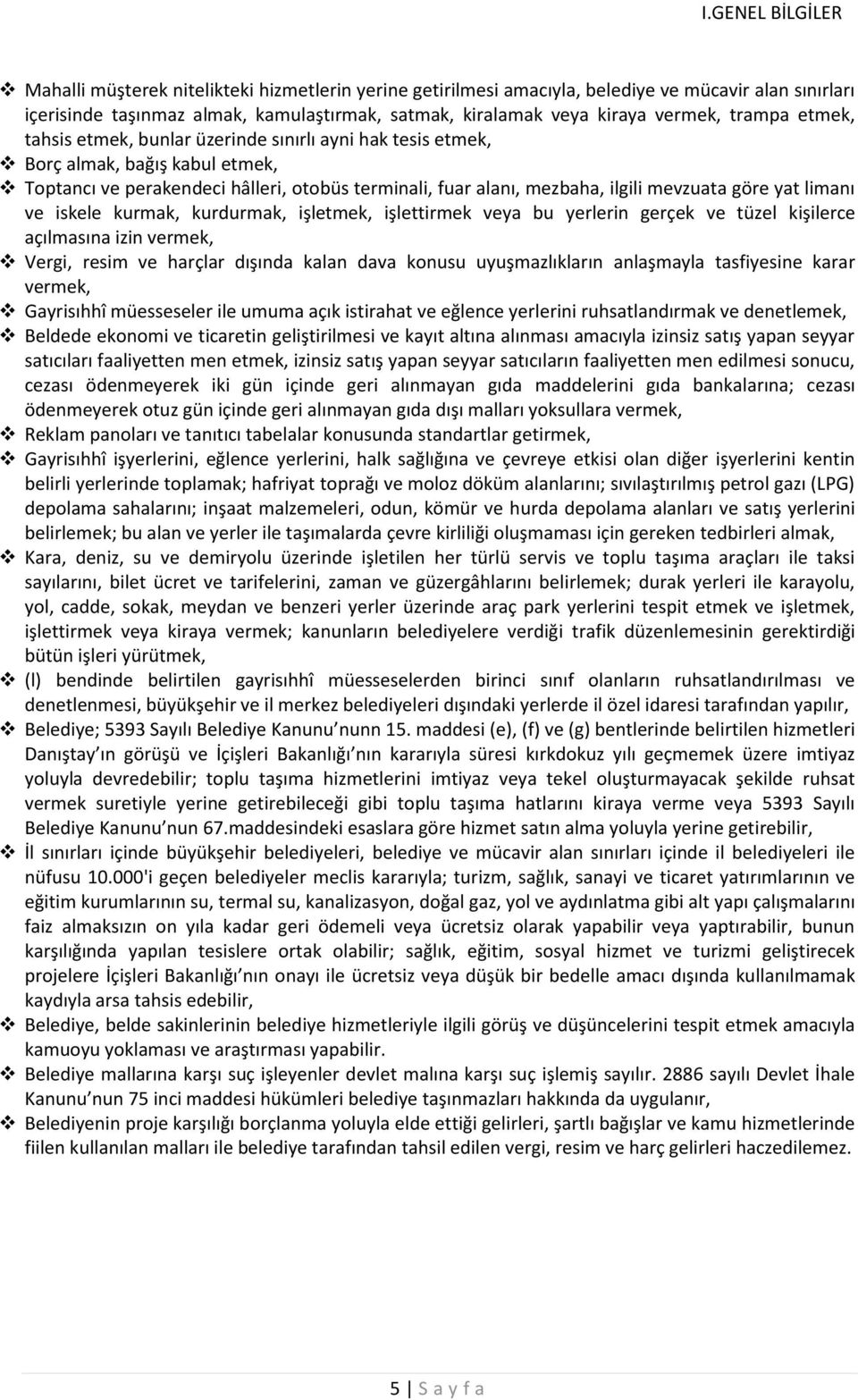 mevzuata göre yat limanı ve iskele kurmak, kurdurmak, işletmek, işlettirmek veya bu yerlerin gerçek ve tüzel kişilerce açılmasına izin vermek, Vergi, resim ve harçlar dışında kalan dava konusu