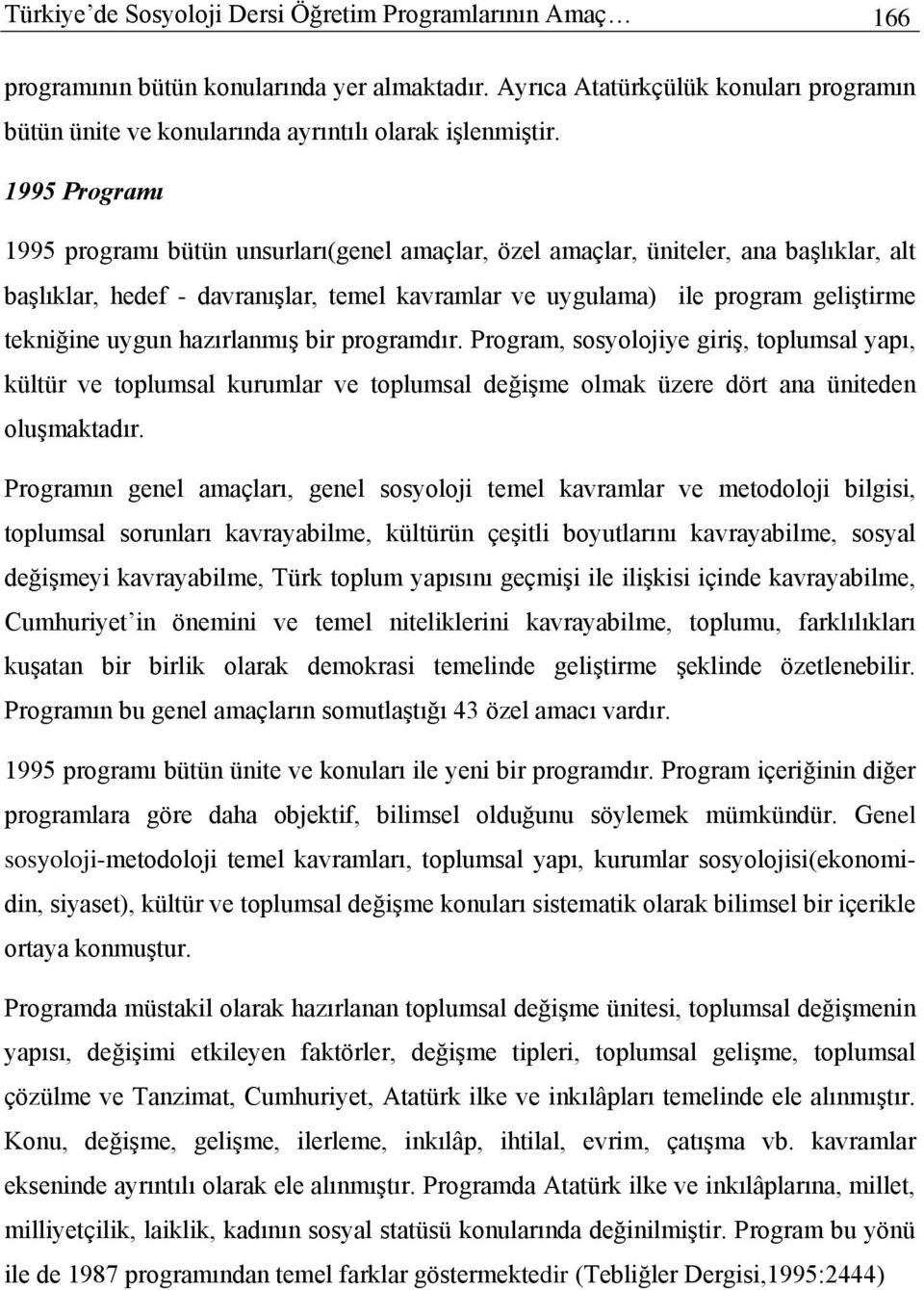 uygun hazırlanmış bir programdır. Program, sosyolojiye giriş, toplumsal yapı, kültür ve toplumsal kurumlar ve toplumsal değişme olmak üzere dört ana üniteden oluşmaktadır.