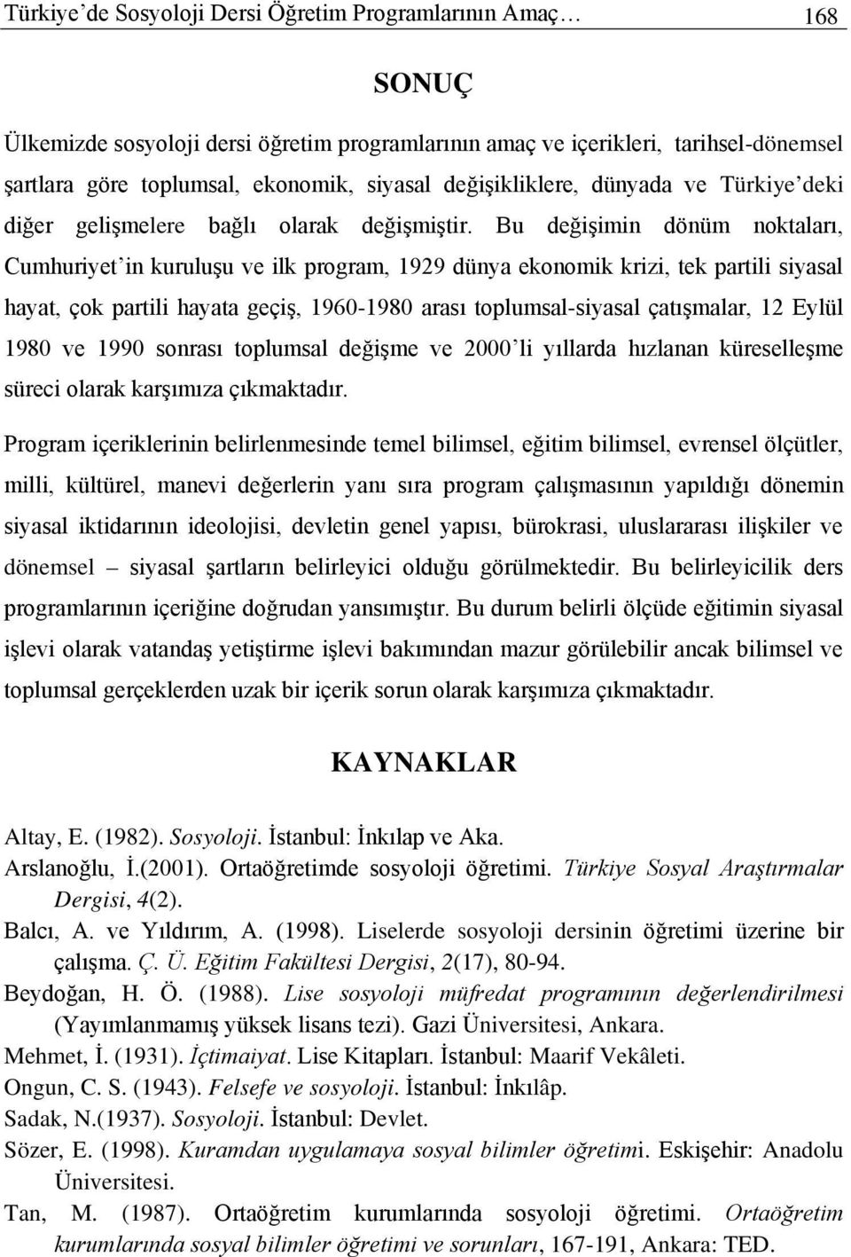 Bu değişimin dönüm noktaları, Cumhuriyet in kuruluşu ve ilk program, 1929 dünya ekonomik krizi, tek partili siyasal hayat, çok partili hayata geçiş, 1960-1980 arası toplumsal-siyasal çatışmalar, 12