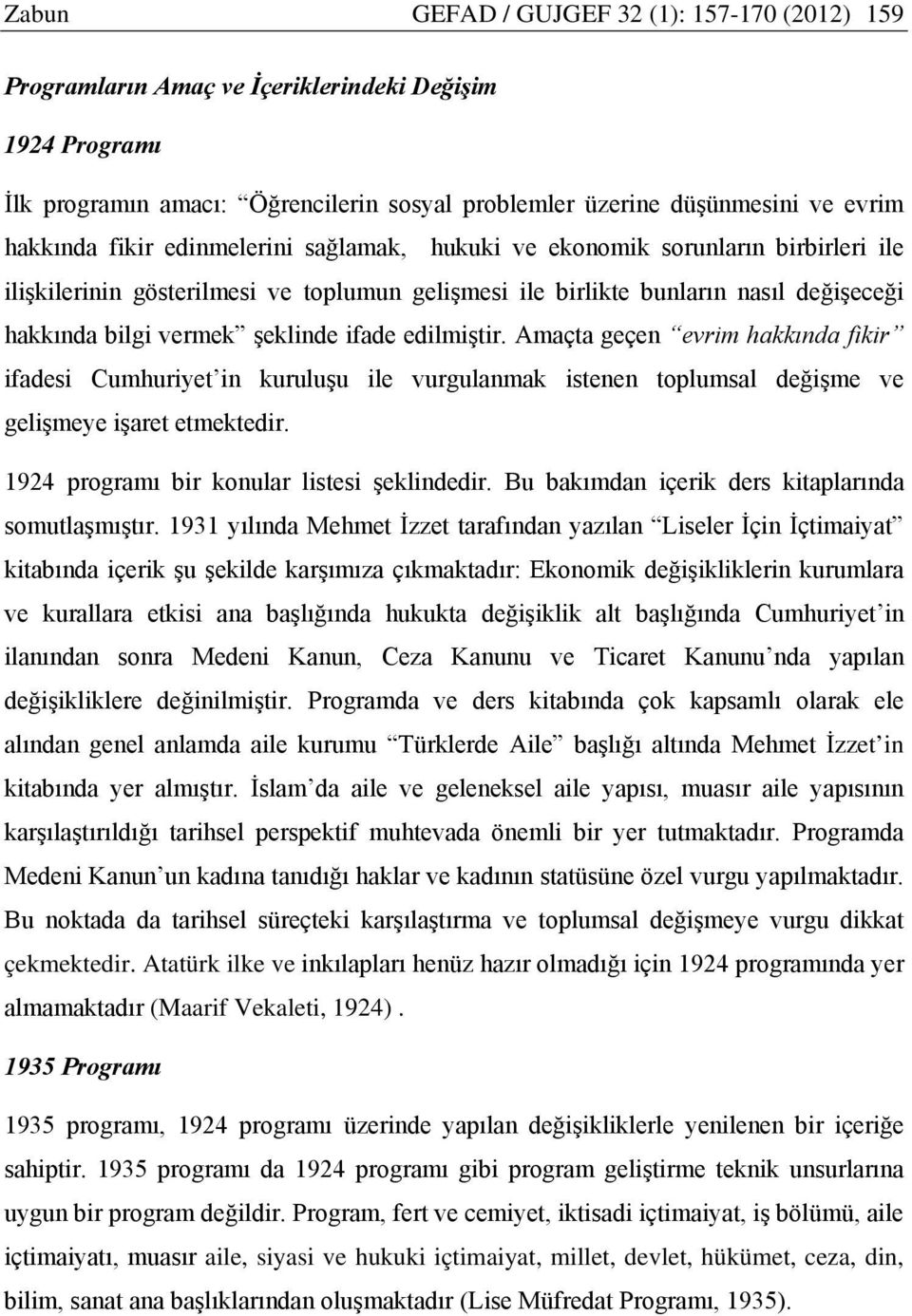 edilmiştir. Amaçta geçen evrim hakkında fikir ifadesi Cumhuriyet in kuruluşu ile vurgulanmak istenen toplumsal değişme ve gelişmeye işaret etmektedir. 1924 programı bir konular listesi şeklindedir.