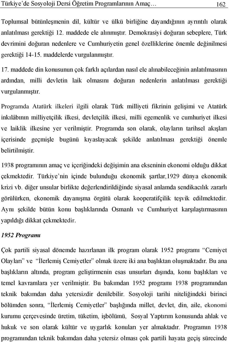 maddede din konusunun çok farklı açılardan nasıl ele alınabileceğinin anlatılmasının ardından, milli devletin laik olmasını doğuran nedenlerin anlatılması gerektiği vurgulanmıştır.