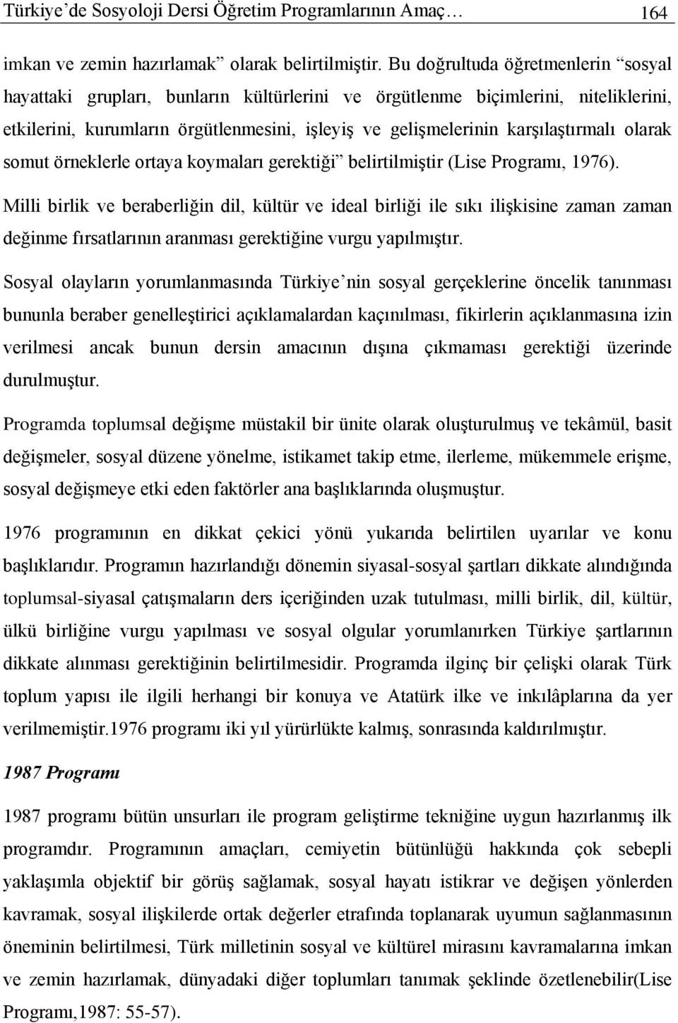 olarak somut örneklerle ortaya koymaları gerektiği belirtilmiştir (Lise Programı, 1976).