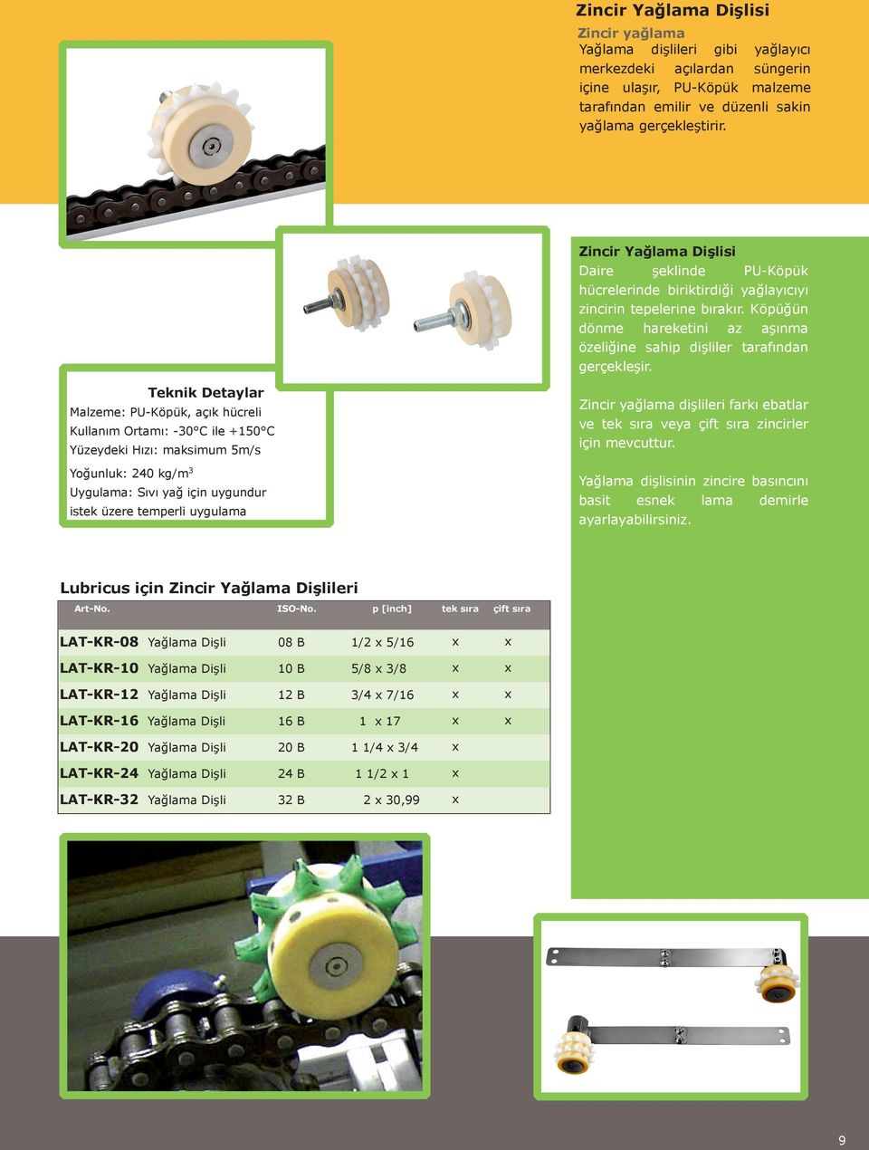 Teknik Detaylar Malzeme: PU-Köpük, açık hücreli Kullanım Ortamı: -30 C ile +150 C Yüzeydeki Hızı: maksimum 5m/s Yoğunluk: 240 kg/m 3 Uygulama: Sıvı yağ için uygundur istek üzere temperli uygulama