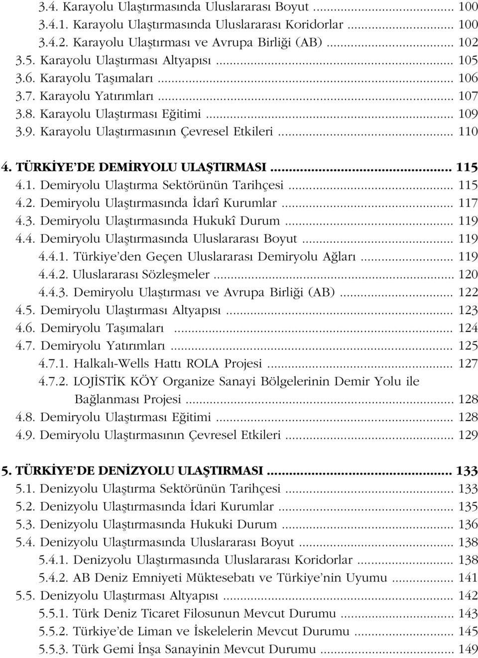 TÜRK YE DE DEM RYOLU ULAfiTIRMASI... 115 4.1. Demiryolu Ulaflt rma Sektörünün Tarihçesi... 115 4.2. Demiryolu Ulaflt rmas nda darî Kurumlar... 117 4.3. Demiryolu Ulaflt rmas nda Hukukî Durum... 119 4.