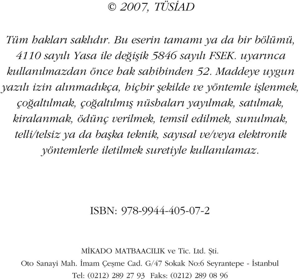 Maddeye uygun yaz l izin al nmad kça, hiçbir flekilde ve yöntemle ifllenmek, ço alt lmak, ço alt lm fl nüshalar yay lmak, sat lmak, kiralanmak, ödünç