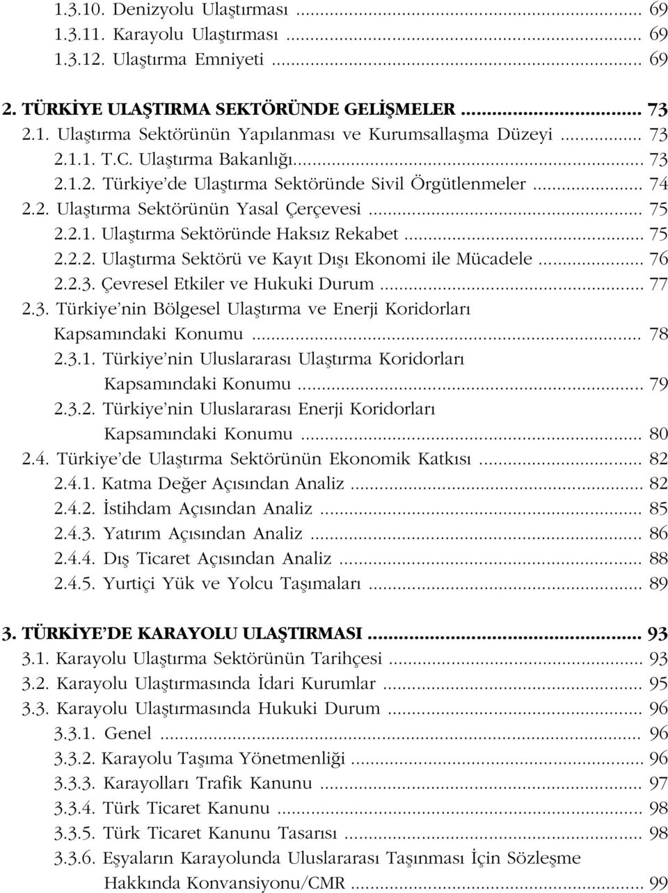 .. 75 2.2.2. Ulaflt rma Sektörü ve Kay t D fl Ekonomi ile Mücadele... 76 2.2.3. Çevresel Etkiler ve Hukuki Durum... 77 2.3. Türkiye nin Bölgesel Ulaflt rma ve Enerji Koridorlar Kapsam ndaki Konumu.