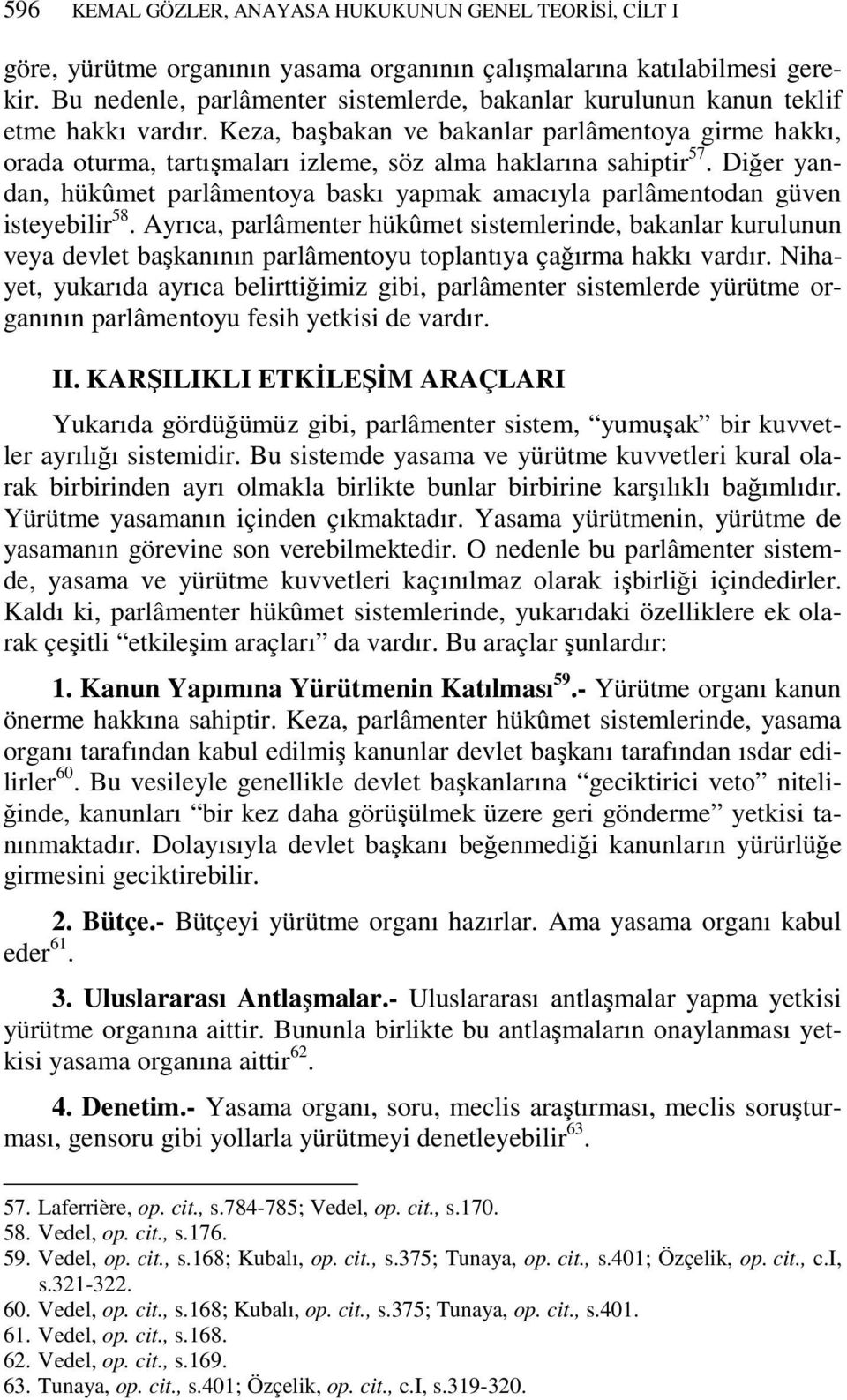 Keza, başbakan ve bakanlar parlâmentoya girme hakkı, orada oturma, tartışmaları izleme, söz alma haklarına sahiptir 57.