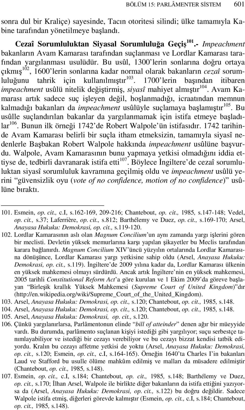 Bu usûl, 1300 lerin sonlarına doğru ortaya çıkmış 102, 1600 lerin sonlarına kadar normal olarak bakanların cezaî sorumluluğunu tahrik için kullanılmıştır 103.