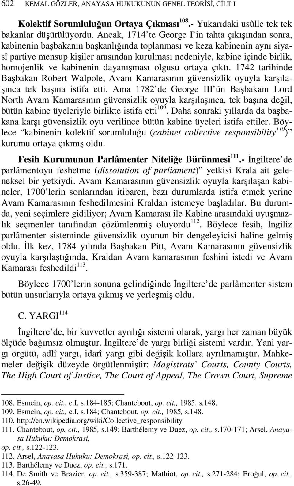 birlik, homojenlik ve kabinenin dayanışması olgusu ortaya çıktı. 1742 tarihinde Başbakan Robert Walpole, Avam Kamarasının güvensizlik oyuyla karşılaşınca tek başına istifa etti.