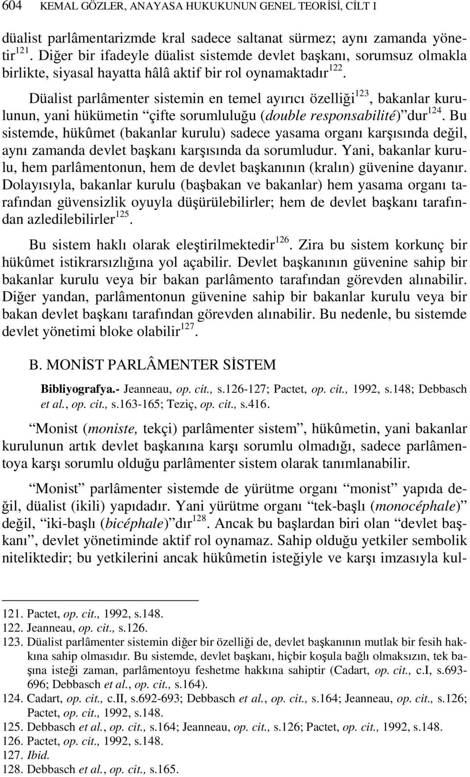 Düalist parlâmenter sistemin en temel ayırıcı özelliği 123, bakanlar kurulunun, yani hükümetin çifte sorumluluğu (double responsabilité) dur 124.