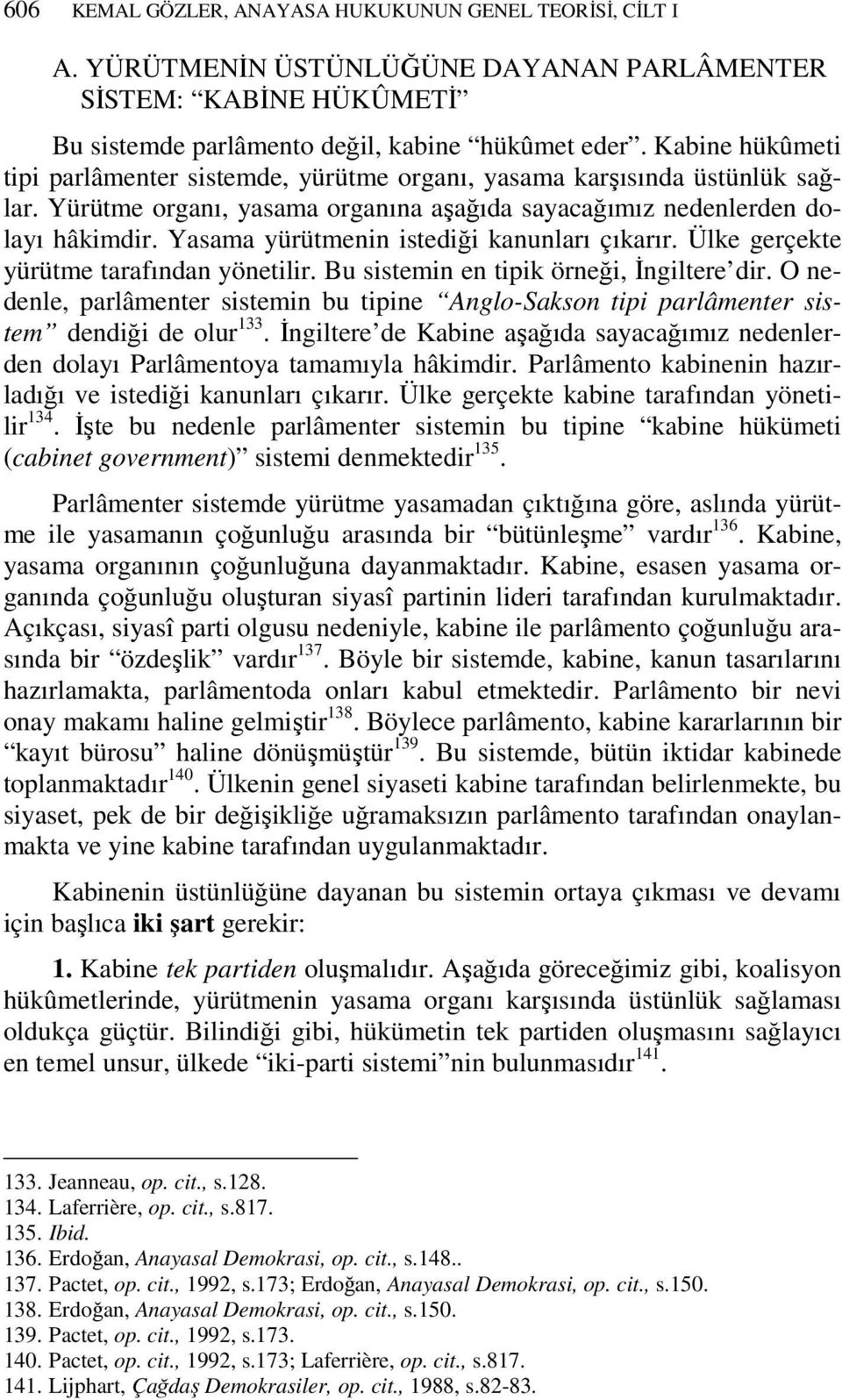 Yasama yürütmenin istediği kanunları çıkarır. Ülke gerçekte yürütme tarafından yönetilir. Bu sistemin en tipik örneği, İngiltere dir.