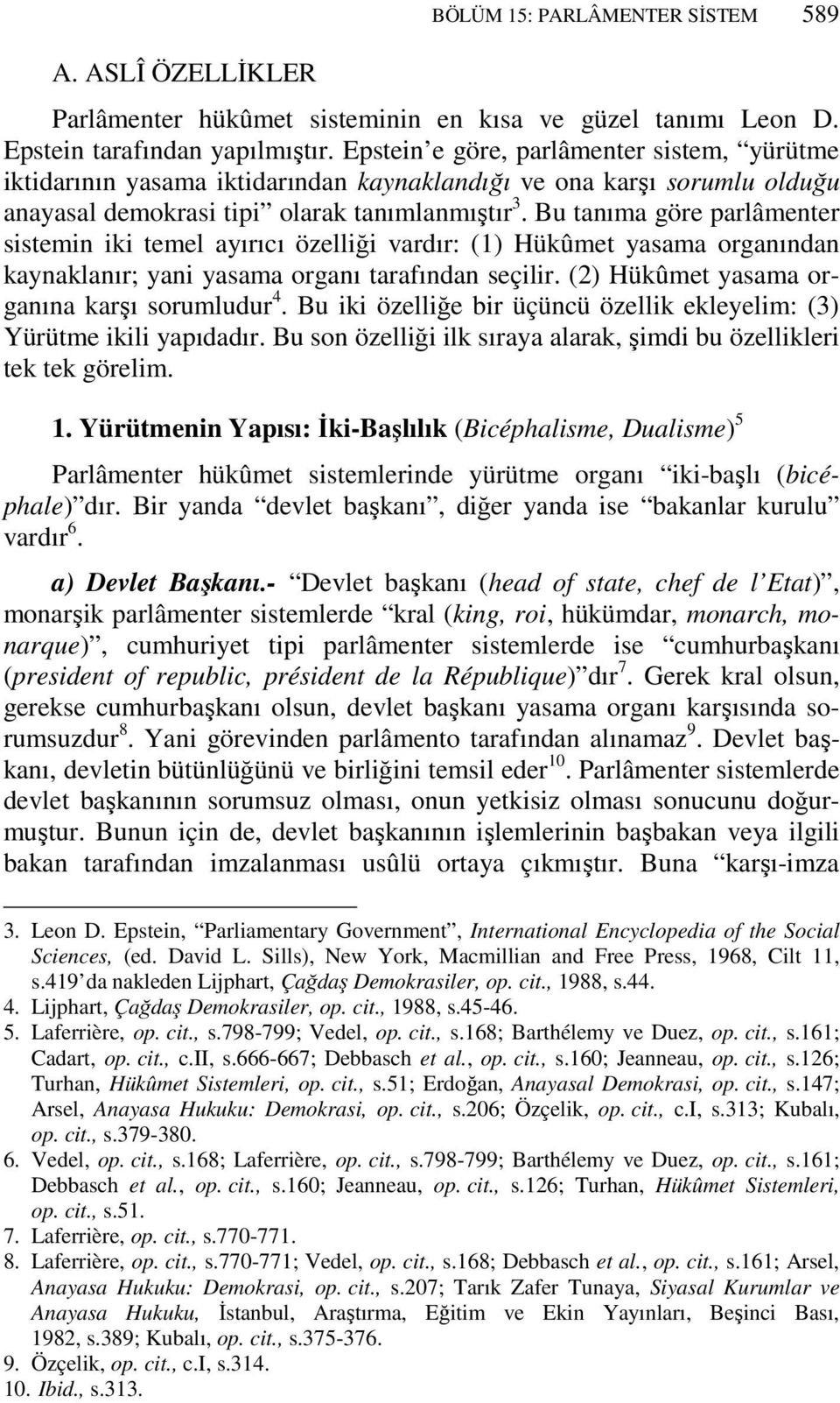 Bu tanıma göre parlâmenter sistemin iki temel ayırıcı özelliği vardır: (1) Hükûmet yasama organından kaynaklanır; yani yasama organı tarafından seçilir. (2) Hükûmet yasama organına karşı sorumludur 4.