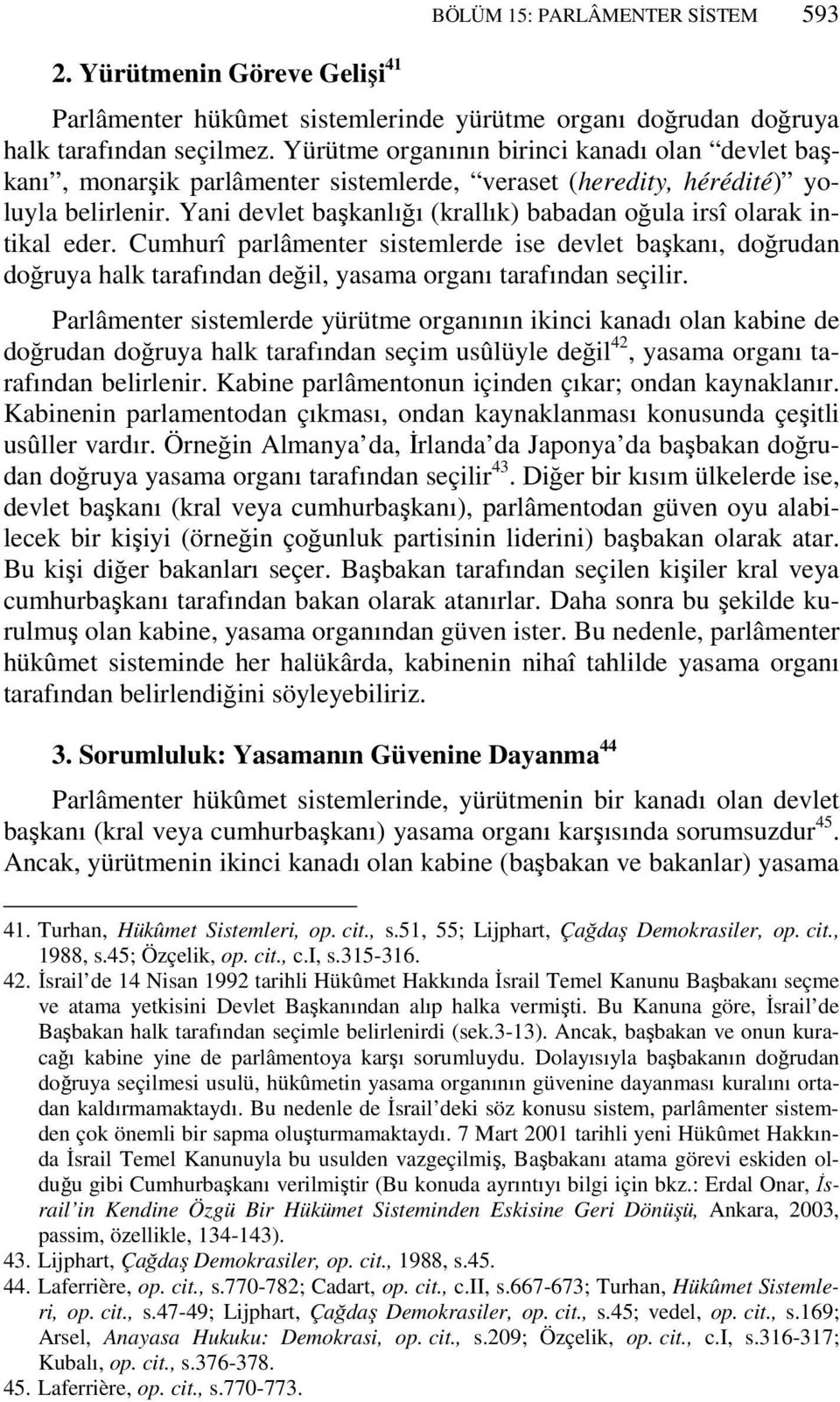 Yani devlet başkanlığı (krallık) babadan oğula irsî olarak intikal eder. Cumhurî parlâmenter sistemlerde ise devlet başkanı, doğrudan doğruya halk tarafından değil, yasama organı tarafından seçilir.