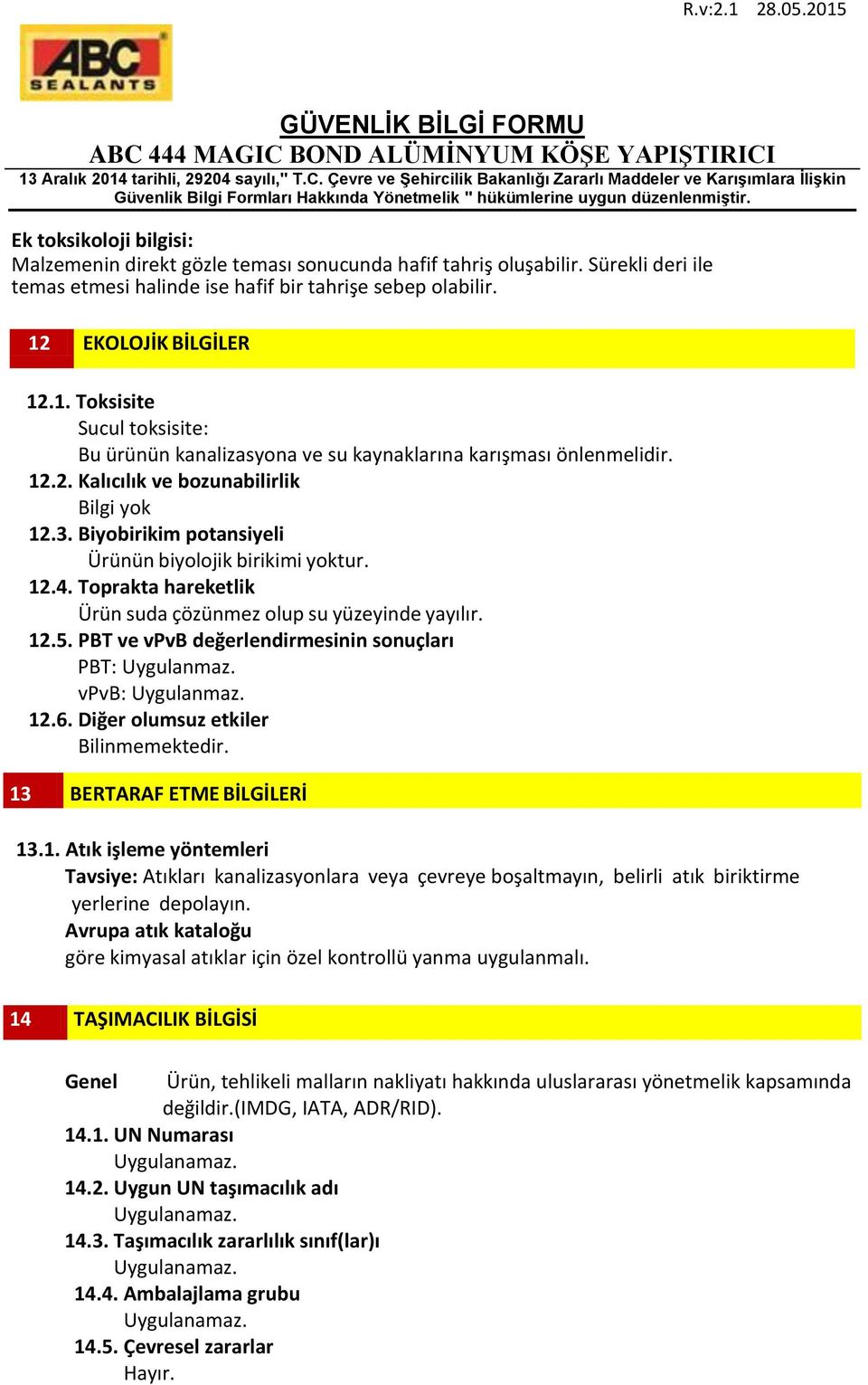 Biyobirikim potansiyeli Ürünün biyolojik birikimi yoktur. 12.4. Toprakta hareketlik Ürün suda çözünmez olup su yüzeyinde yayılır. 12.5. PBT ve vpvb değerlendirmesinin sonuçları PBT: Uygulanmaz.