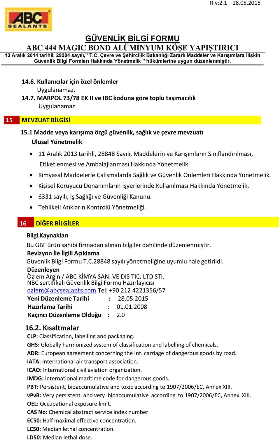 Hakkında Yönetmelik. Kimyasal Maddelerle Çalışmalarda Sağlık ve Güvenlik Önlemleri Hakkında Yönetmelik. Kişisel Koruyucu Donanımların İşyerlerinde Kullanılması Hakkında Yönetmelik.