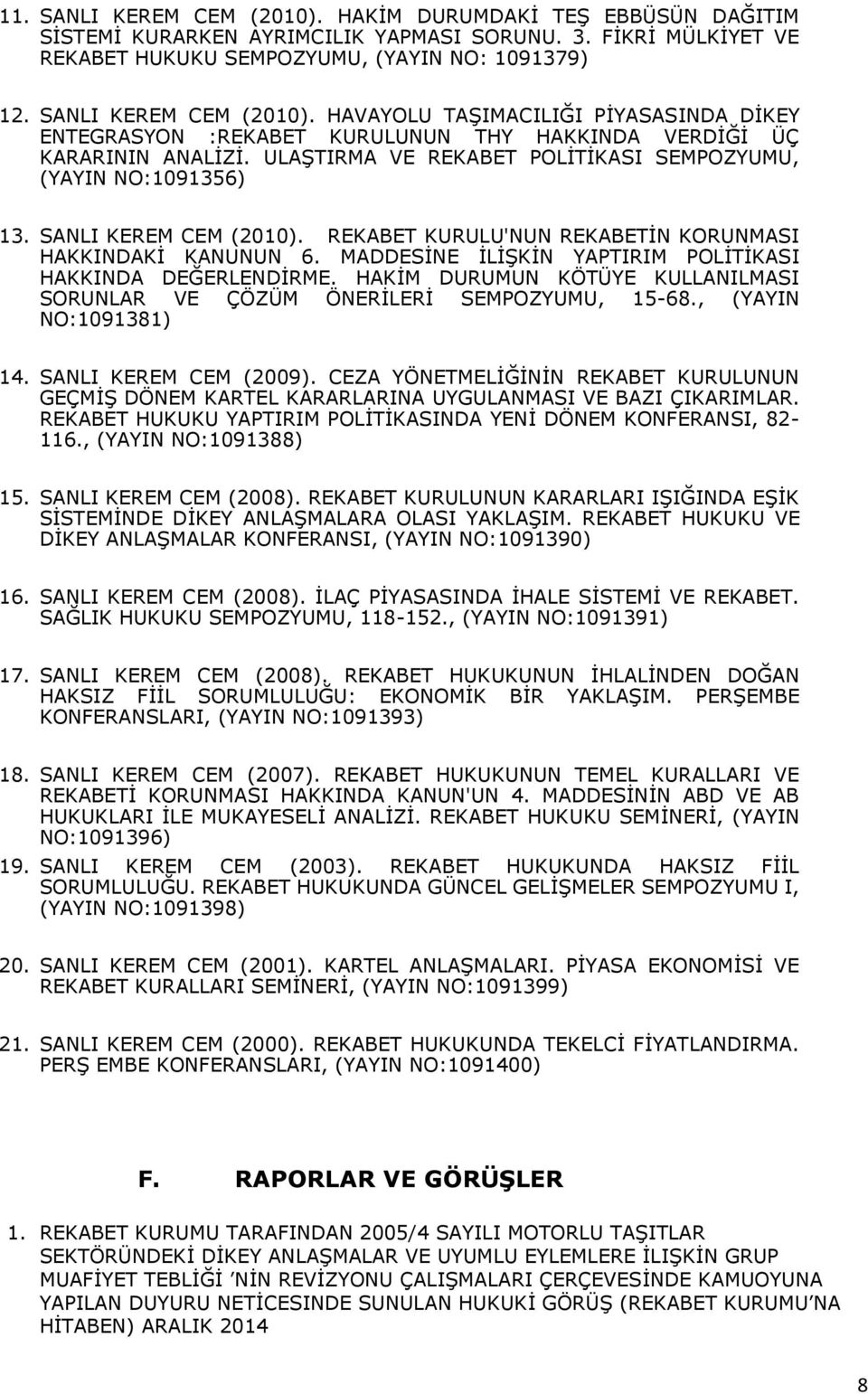 ULAŞTIRMA VE REKABET POLİTİKASI SEMPOZYUMU, (YAYIN NO:1091356) 13. SANLI KEREM CEM (2010). REKABET KURULU'NUN REKABETİN KORUNMASI HAKKINDAKİ KANUNUN 6.