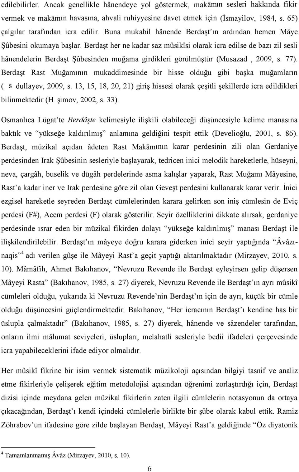 Berdaşt her ne kadar saz mûsikîsi olarak icra edilse de bazı zil sesli hânendelerin Berdaşt Şûbesinden muğama girdikleri görülmüştür (Musazadə, 2009, s. 77).