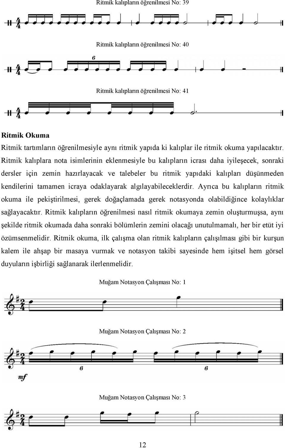 Ritmik kalıplara nota isimlerinin eklenmesiyle bu kalıpların icrası daha iyileşecek, sonraki dersler için zemin hazırlayacak ve talebeler bu ritmik yapıdaki kalıpları düşünmeden kendilerini tamamen