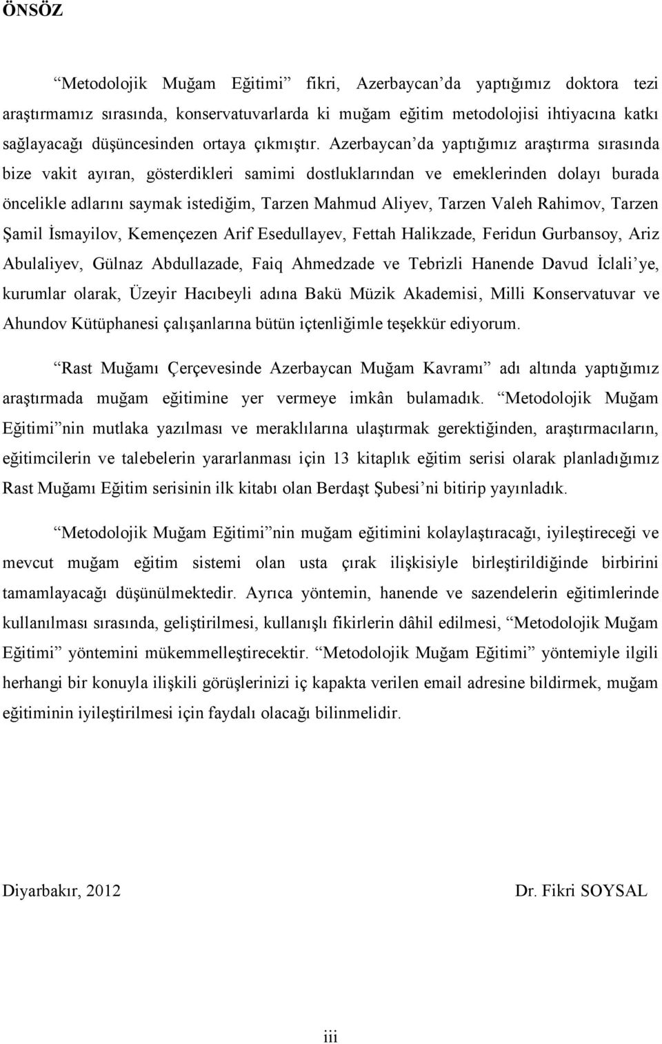 Azerbaycan da yaptığımız araştırma sırasında bize vakit ayıran, gösterdikleri samimi dostluklarından ve emeklerinden dolayı burada öncelikle adlarını saymak istediğim, Tarzen Mahmud Aliyev, Tarzen