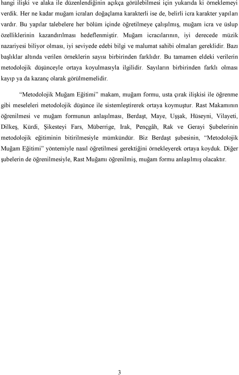 Muğam icracılarının, iyi derecede müzik nazariyesi biliyor olması, iyi seviyede edebi bilgi ve malumat sahibi olmaları gereklidir.