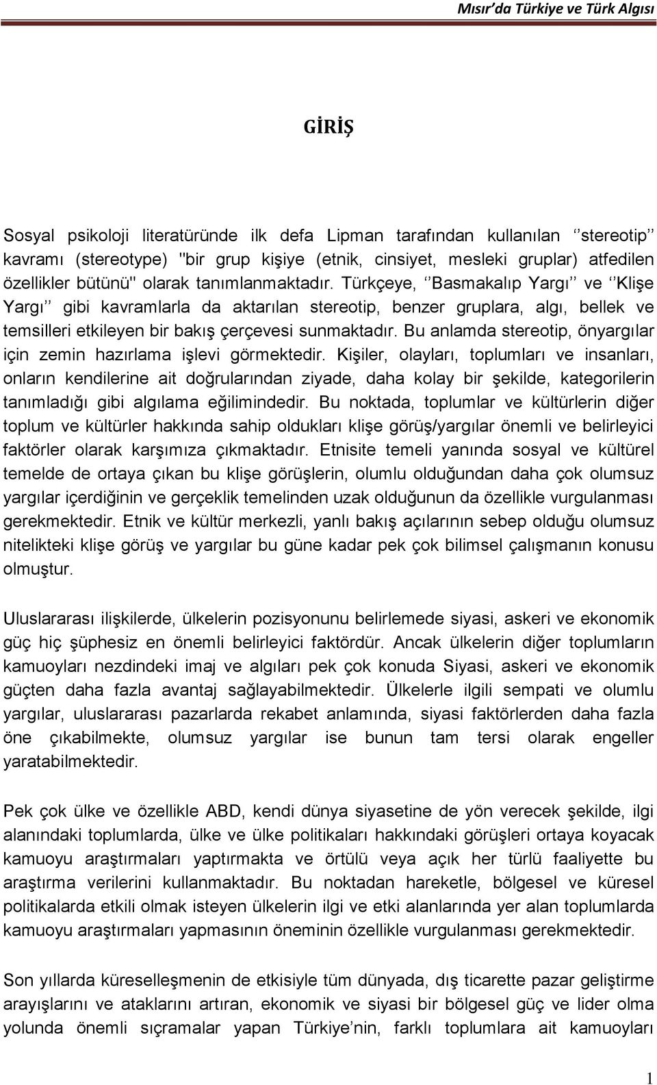 Bu anlamda stereotip, önyargılar için zemin hazırlama işlevi görmektedir.