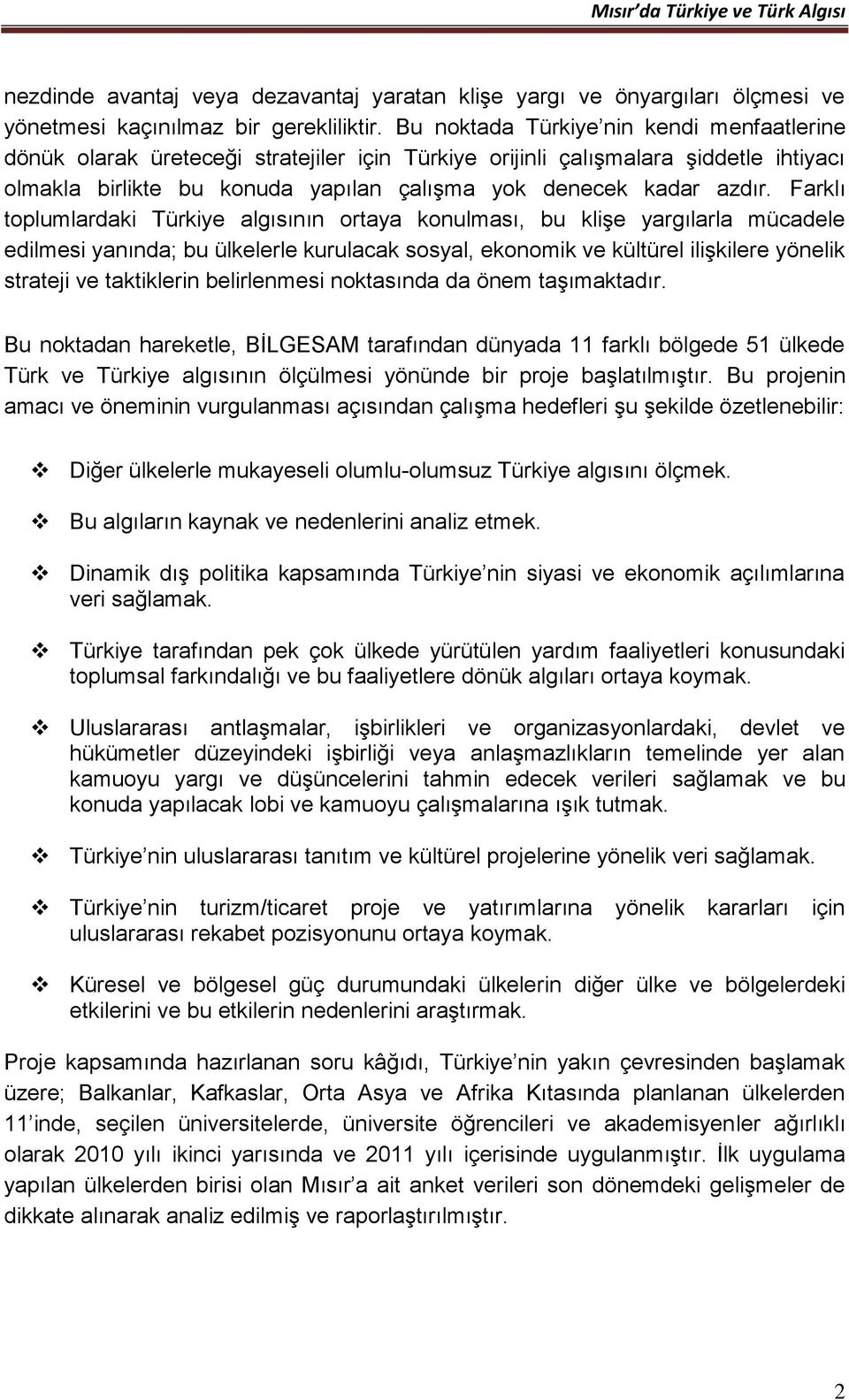 Farklı toplumlardaki Türkiye algısının ortaya konulması, bu klişe yargılarla mücadele edilmesi yanında; bu ülkelerle kurulacak sosyal, ekonomik ve kültürel ilişkilere yönelik strateji ve taktiklerin