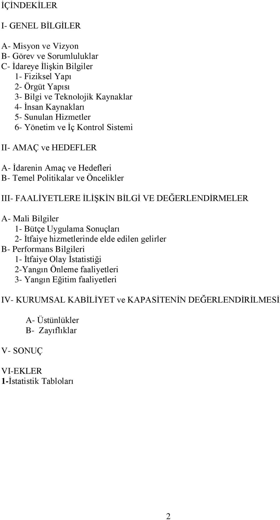 İLİŞKİN BİLGİ VE DEĞERLENDİRMELER A- Mali Bilgiler 1- Bütçe Uygulama Sonuçları 2- İtfaiye hizmetlerinde elde edilen gelirler B- Performans Bilgileri 1- İtfaiye Olay İstatistiği