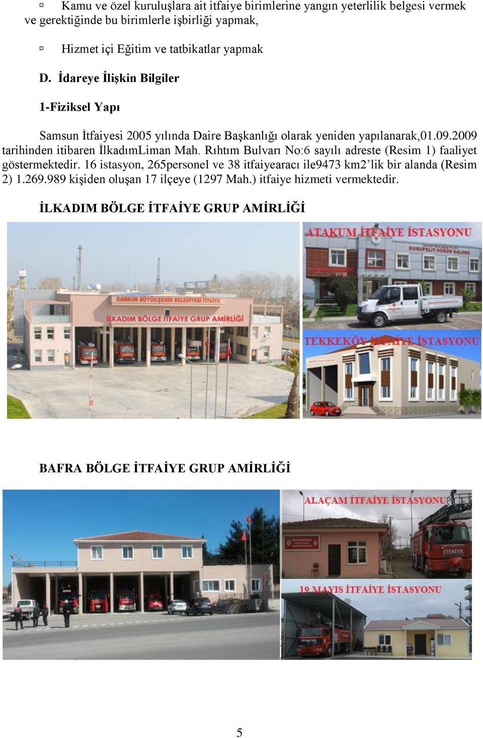 2009 tarihinden itibaren İlkadımLiman Mah. Rıhtım Bulvarı No:6 sayılı adreste (Resim 1) faaliyet göstermektedir.