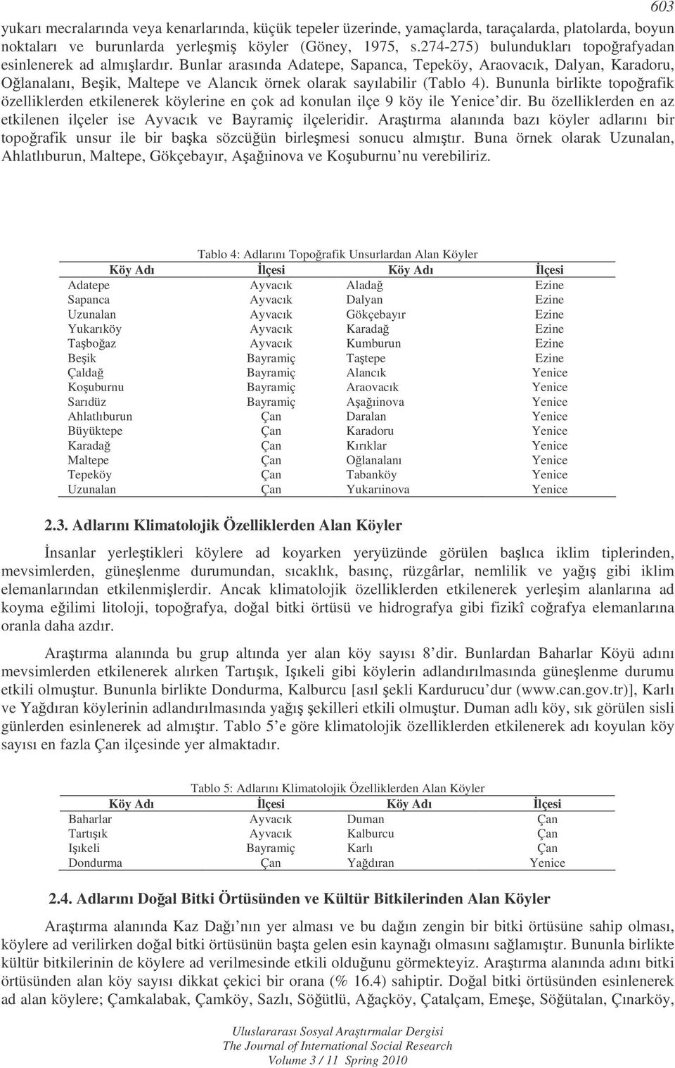 Bunlar arasında Adatepe, Sapanca, Tepeköy, Araovacık, Dalyan, Karadoru, Olanalanı, Beik, Maltepe ve Alancık örnek olarak sayılabilir (Tablo 4).