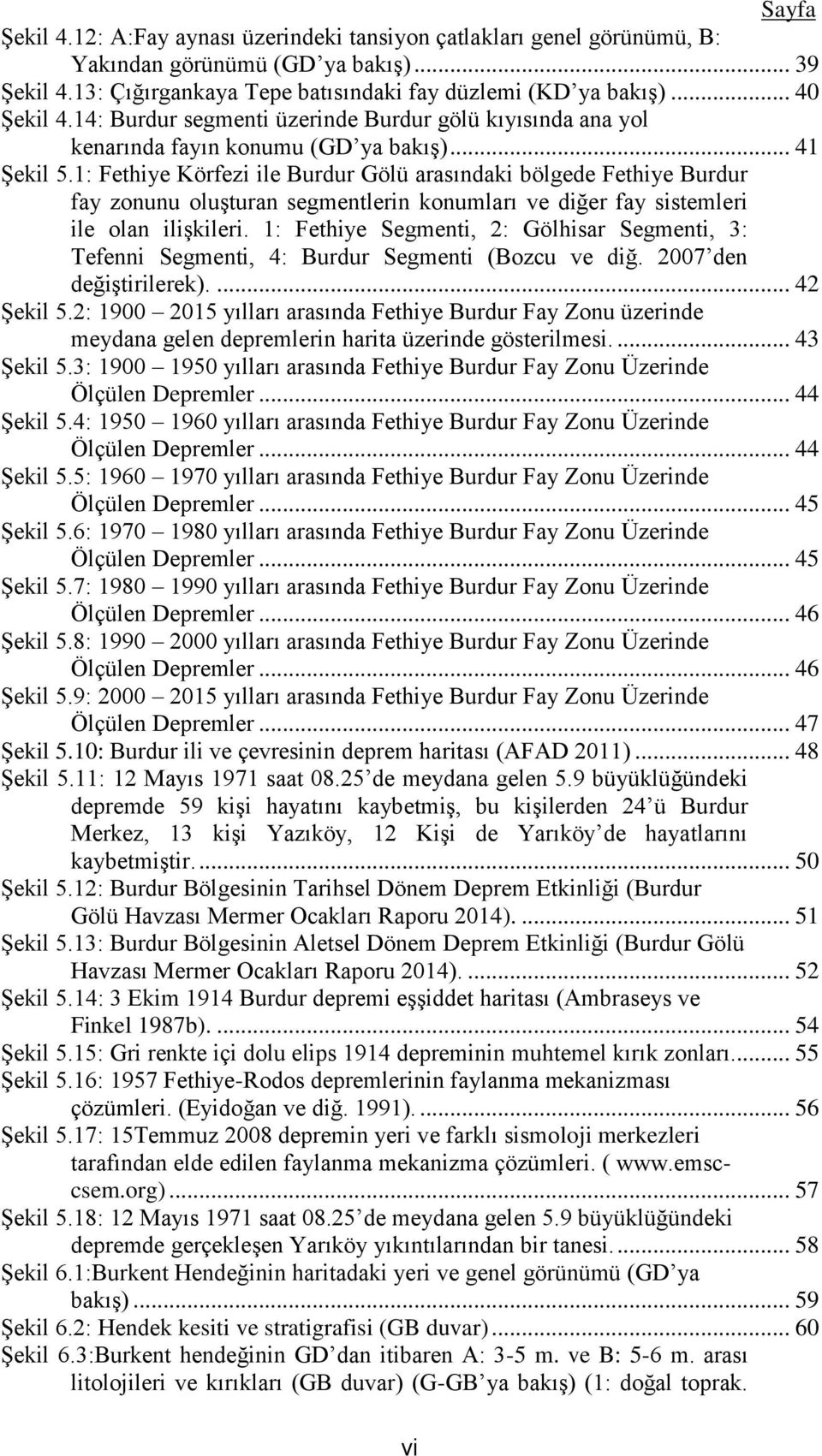 1: Fethiye Körfezi ile Burdur Gölü arasındaki bölgede Fethiye Burdur fay zonunu oluşturan segmentlerin konumları ve diğer fay sistemleri ile olan ilişkileri.