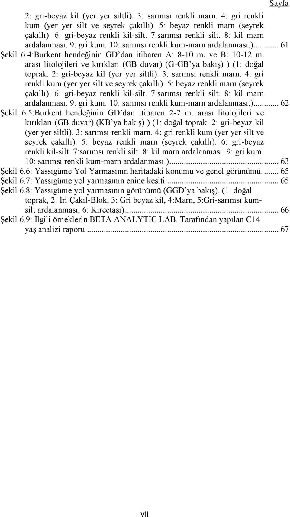 arası litolojileri ve kırıkları (GB duvar) (G-GB ya bakış) ) (1: doğal toprak. 2: gri-beyaz kil (yer yer siltli). 3: sarımsı renkli marn. 4: gri renkli kum (yer yer silt ve seyrek çakıllı).