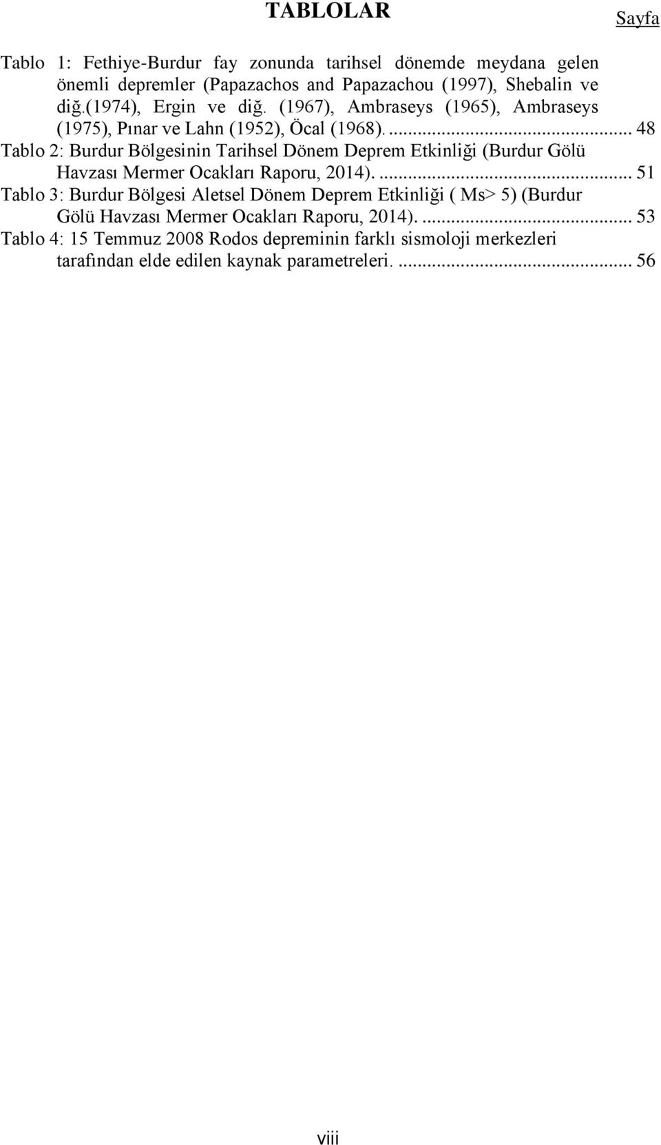 ... 48 Tablo 2: Burdur Bölgesinin Tarihsel Dönem Deprem Etkinliği (Burdur Gölü Havzası Mermer Ocakları Raporu, 2014).