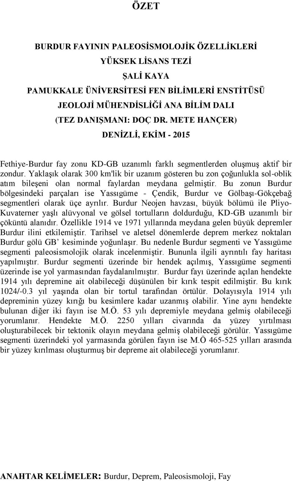 Yaklaşık olarak 300 km'lik bir uzanım gösteren bu zon çoğunlukla sol-oblik atım bileşeni olan normal faylardan meydana gelmiştir.