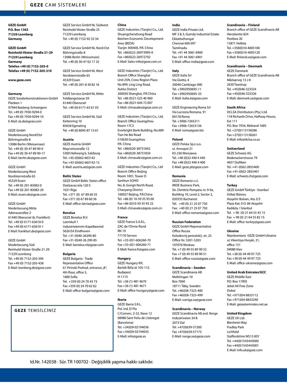 com GEZE GmbH Niederlassung Nord/Ost Bühringstraße 8 13086 Berlin (Weissensee) Tel. +49 (0) 30-47 89 90-0 Fax +49 (0) 30-47 89 90-17 E-Mail: berlin.de@geze.