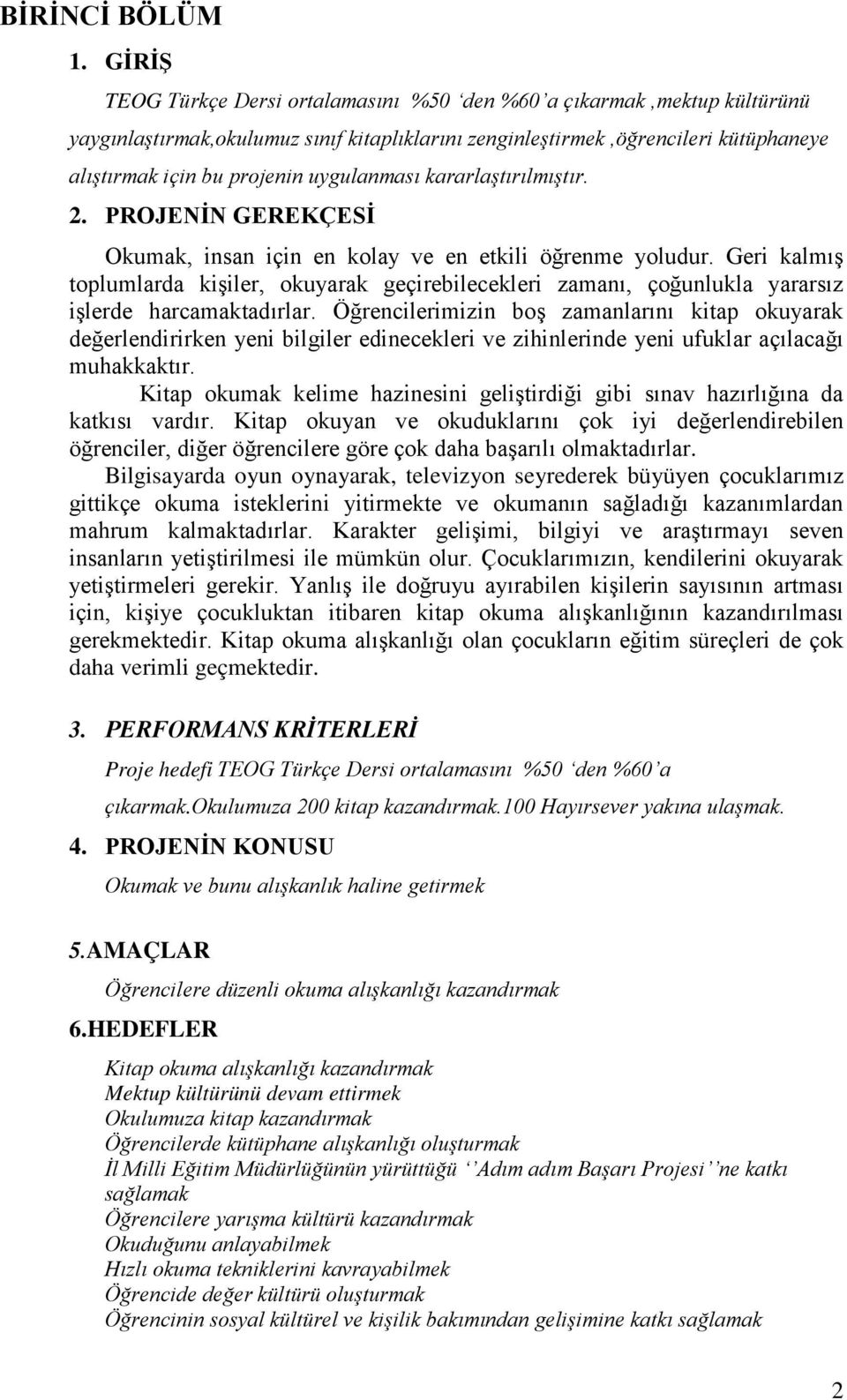 uygulanması kararlaştırılmıştır. 2. PROJENİN GEREKÇESİ Okumak, insan için en kolay ve en etkili öğrenme yoludur.