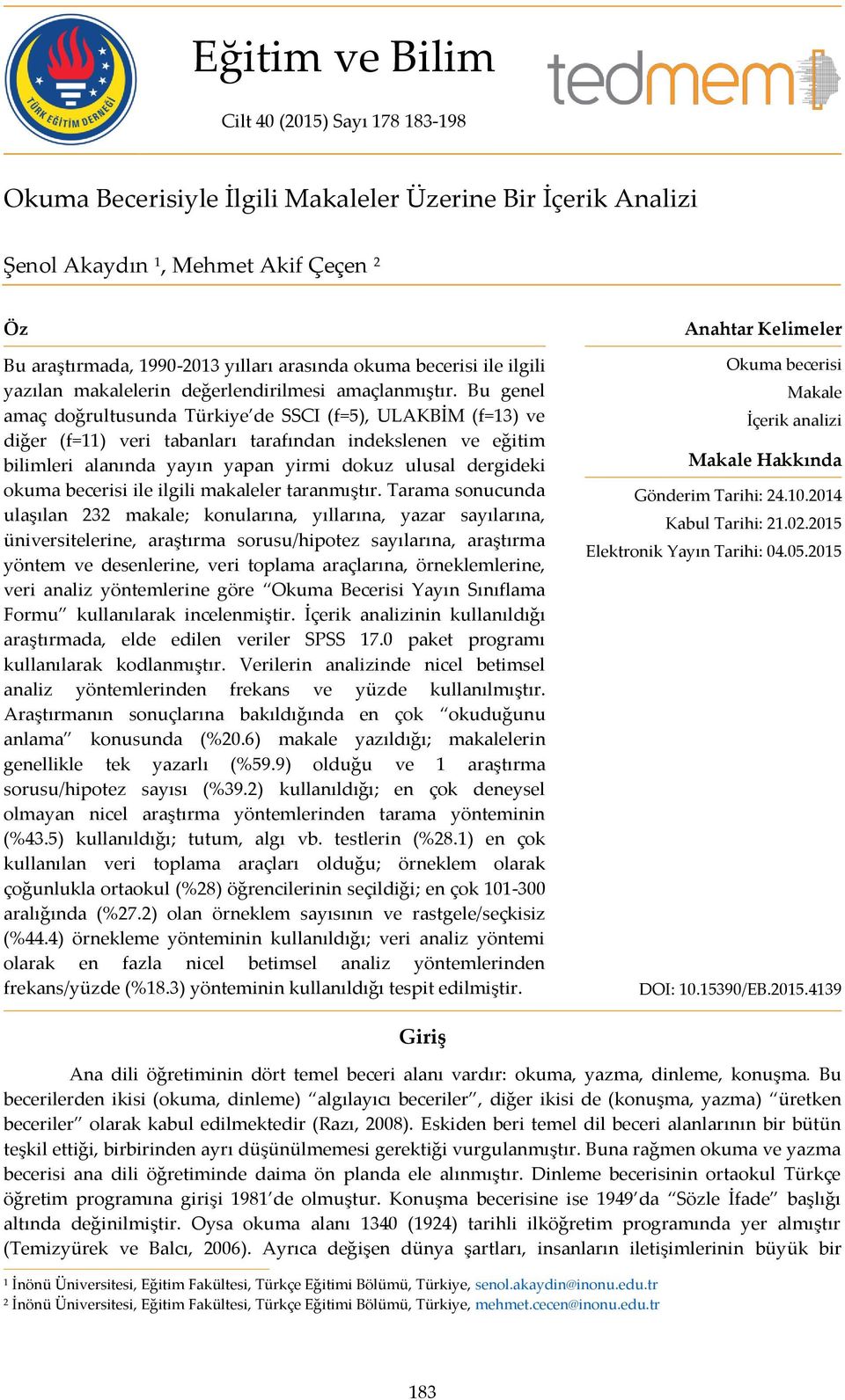 Bu genel amaç doğrultusunda Türkiye de SSCI (f=5), ULAKBİM (f=13) ve diğer (f=11) veri tabanları tarafından indekslenen ve eğitim bilimleri alanında yayın yapan yirmi dokuz ulusal dergideki okuma