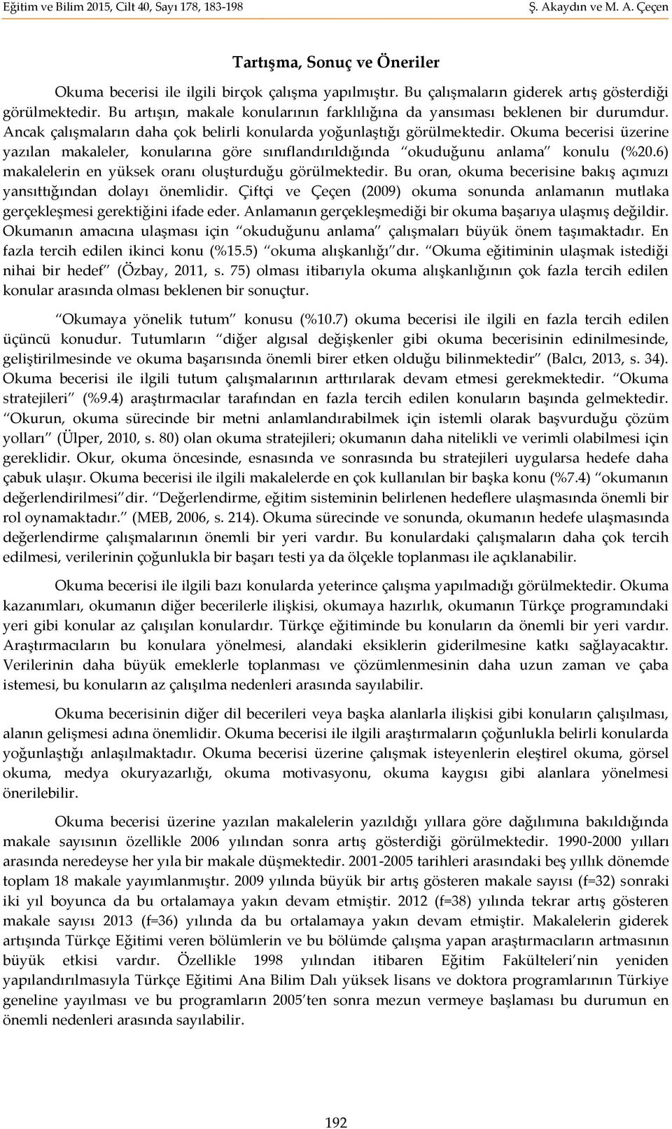 Okuma becerisi üzerine yazılan makaleler, konularına göre sınıflandırıldığında okuduğunu anlama konulu (%20.6) makalelerin en yüksek oranı oluşturduğu görülmektedir.