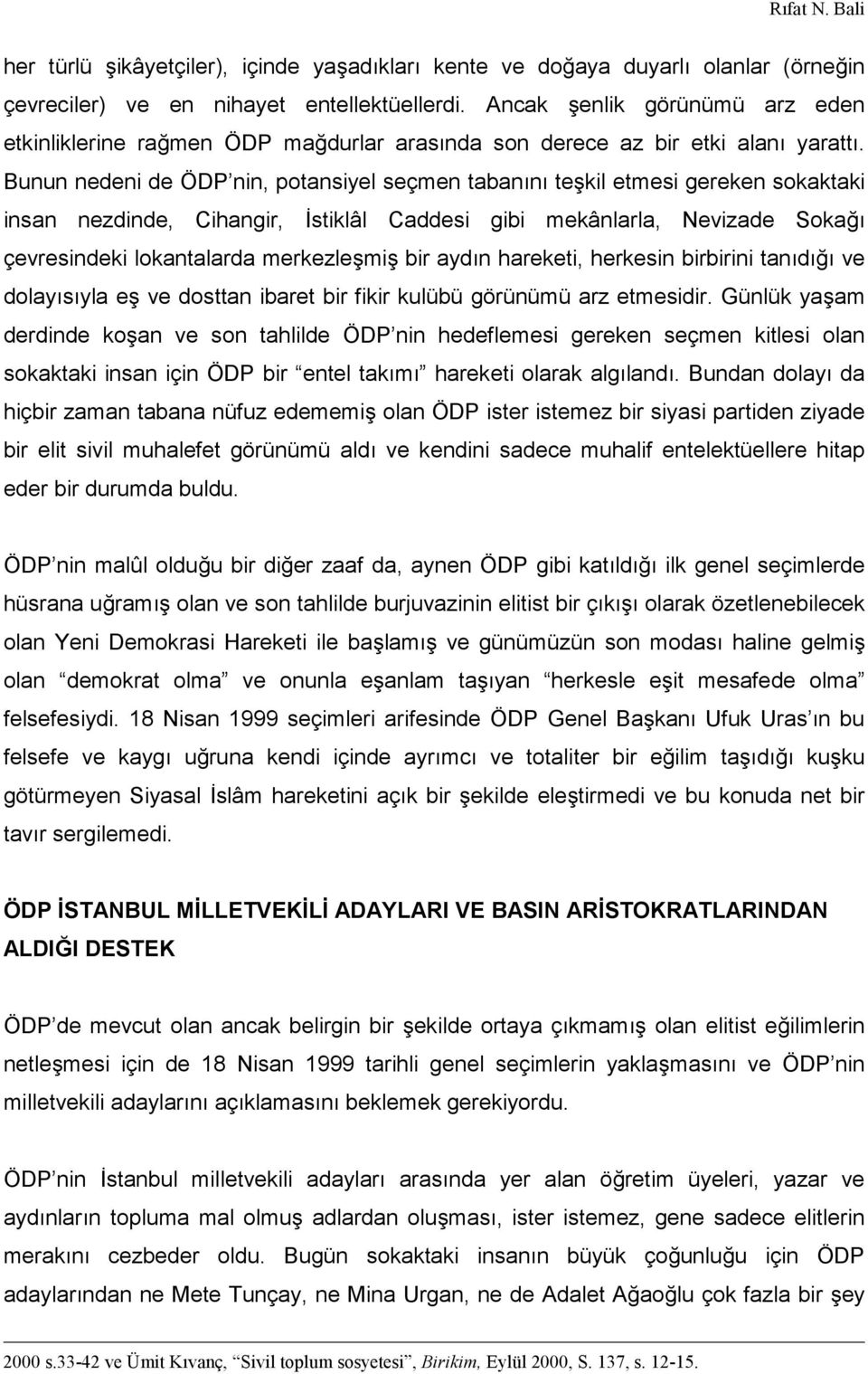 Bunun nedeni de ÖDP nin, potansiyel seçmen tabanını teşkil etmesi gereken sokaktaki insan nezdinde, Cihangir, İstiklâl Caddesi gibi mekânlarla, Nevizade Sokağı çevresindeki lokantalarda merkezleşmiş