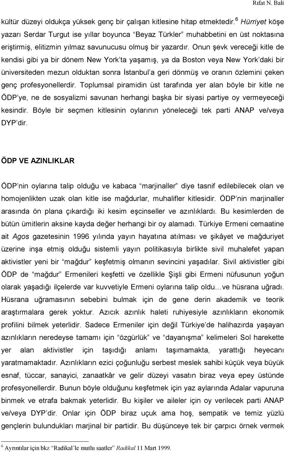 Onun şevk vereceği kitle de kendisi gibi ya bir dönem New York ta yaşamış, ya da Boston veya New York daki bir üniversiteden mezun olduktan sonra İstanbul a geri dönmüş ve oranın özlemini çeken genç