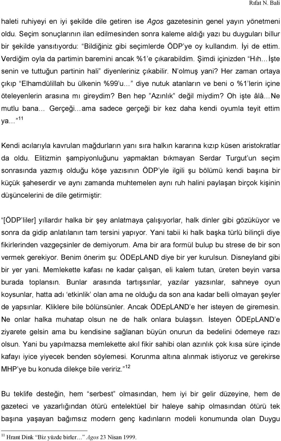 Verdiğim oyla da partimin baremini ancak %1 e çıkarabildim. Şimdi içinizden Hıh İşte senin ve tuttuğun partinin hali diyenleriniz çıkabilir. N olmuş yani?