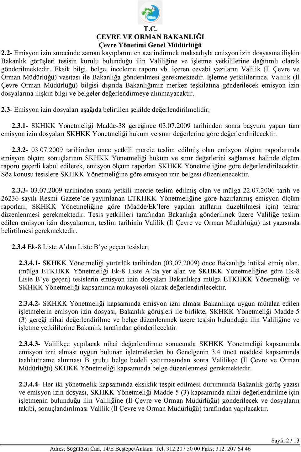 İşletme yetkililerince, Valilik (İl Çevre Orman Müdürlüğü) bilgisi dışında Bakanlığımız merkez teşkilatına gönderilecek emisyon izin dosyalarına ilişkin bilgi ve belgeler değerlendirmeye