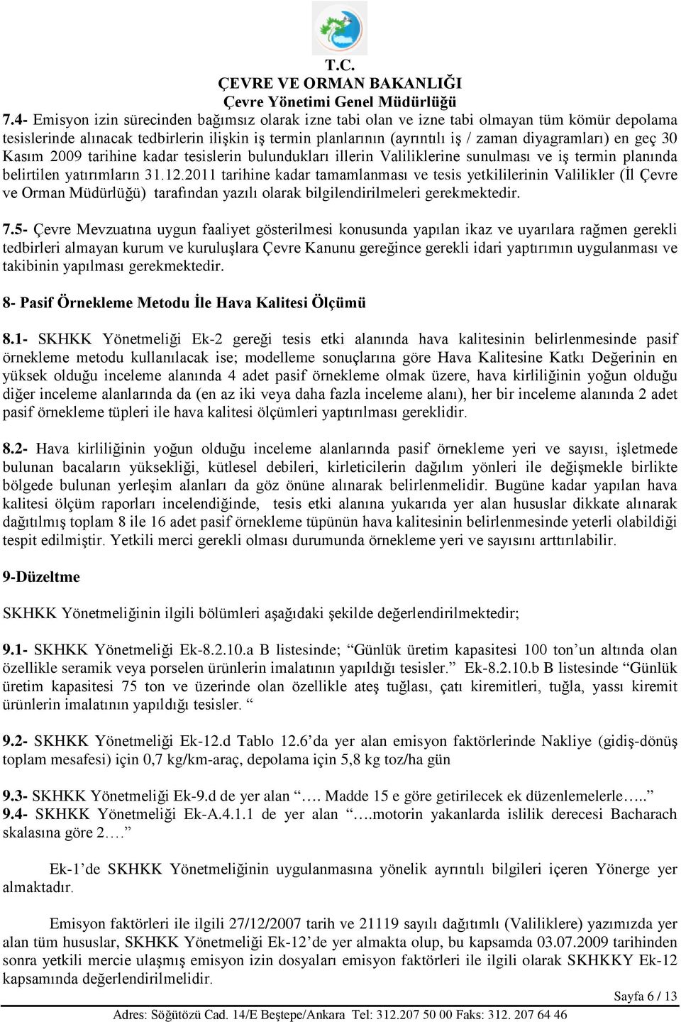 2011 tarihine kadar tamamlanması ve tesis yetkililerinin Valilikler (İl Çevre ve Orman Müdürlüğü) tarafından yazılı olarak bilgilendirilmeleri gerekmektedir. 7.