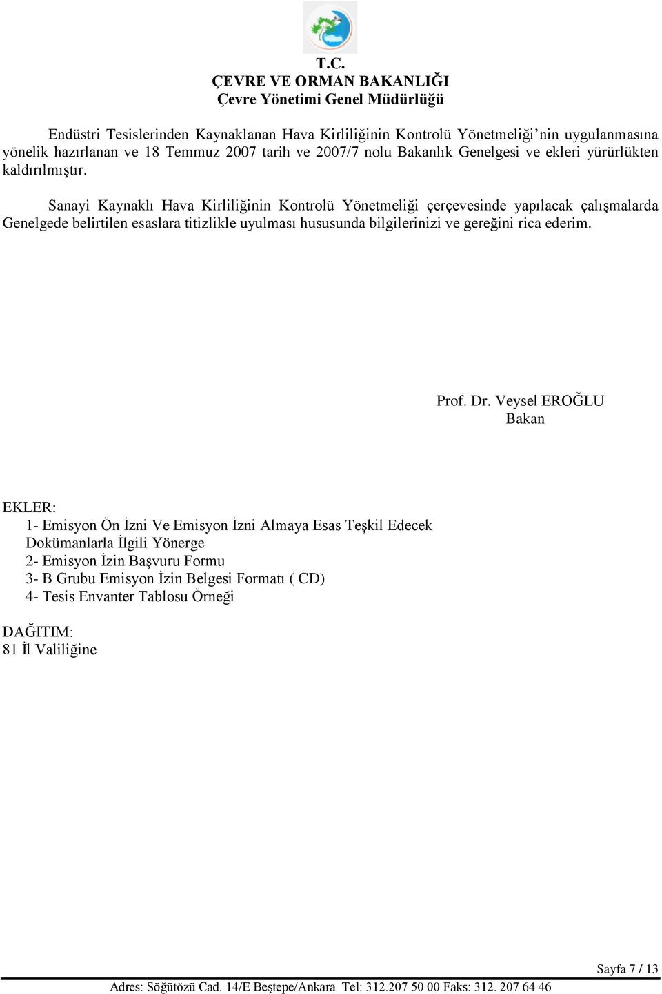 Sanayi Kaynaklı Hava Kirliliğinin Kontrolü Yönetmeliği çerçevesinde yapılacak çalışmalarda Genelgede belirtilen esaslara titizlikle uyulması hususunda bilgilerinizi ve gereğini rica ederim. Prof. Dr.