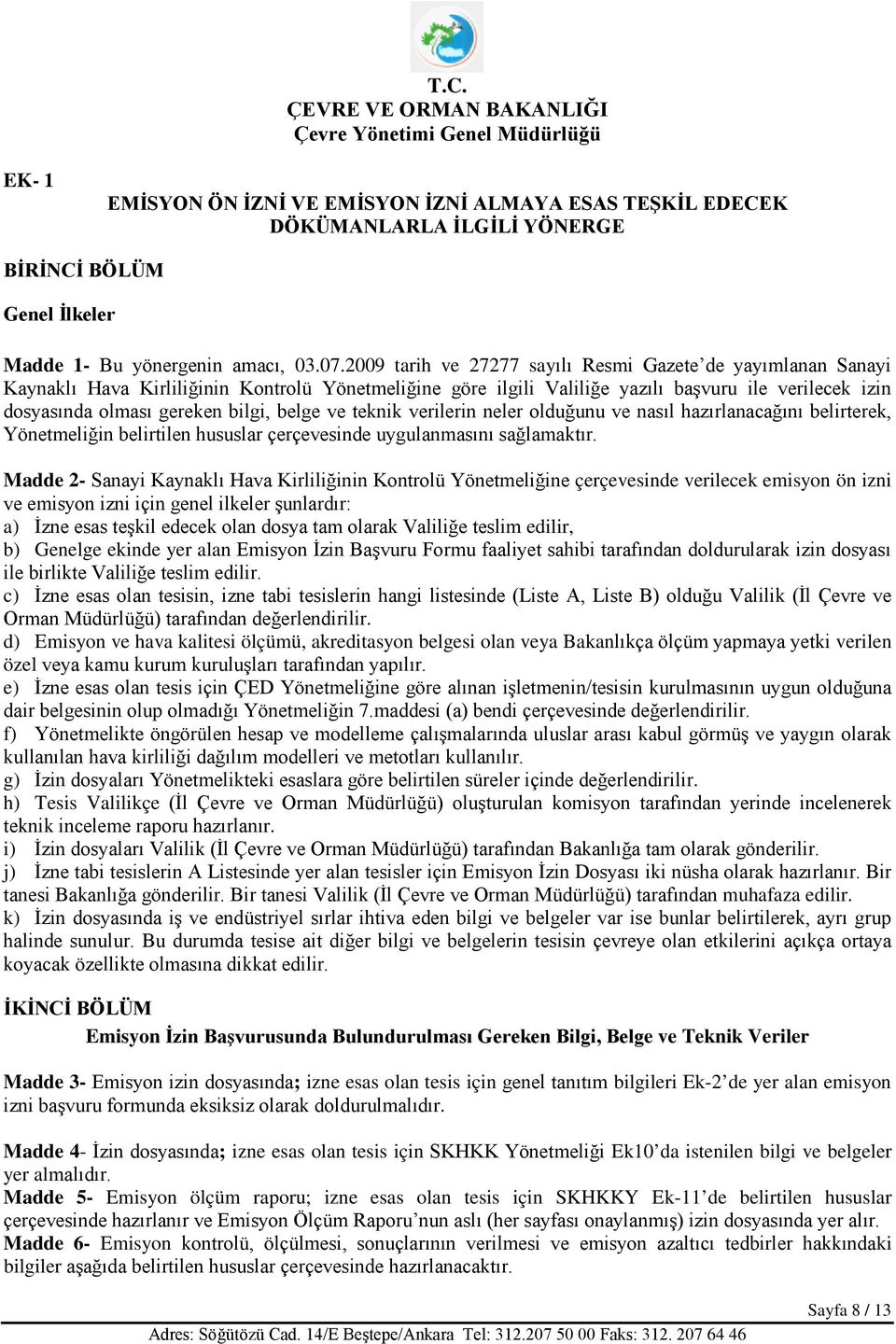 belge ve teknik verilerin neler olduğunu ve nasıl hazırlanacağını belirterek, Yönetmeliğin belirtilen hususlar çerçevesinde uygulanmasını sağlamaktır.