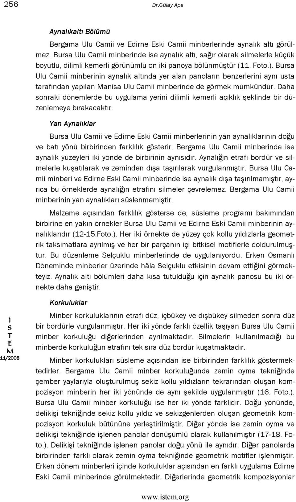 Bursa Ulu Camii minberinin aynalık altında yer alan panoların benzerlerini aynı usta tarafından yapılan anisa Ulu Camii minberinde de görmek mümkündür.