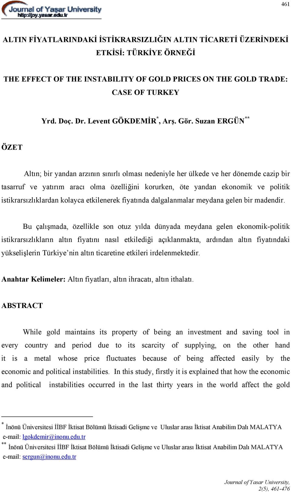 Suzan ERGÜN ** ÖZET Altın; bir yandan arzının sınırlı olması nedeniyle her ülkede ve her dönemde cazip bir tasarruf ve yatırım aracı olma özelliğini korurken, öte yandan ekonomik ve politik