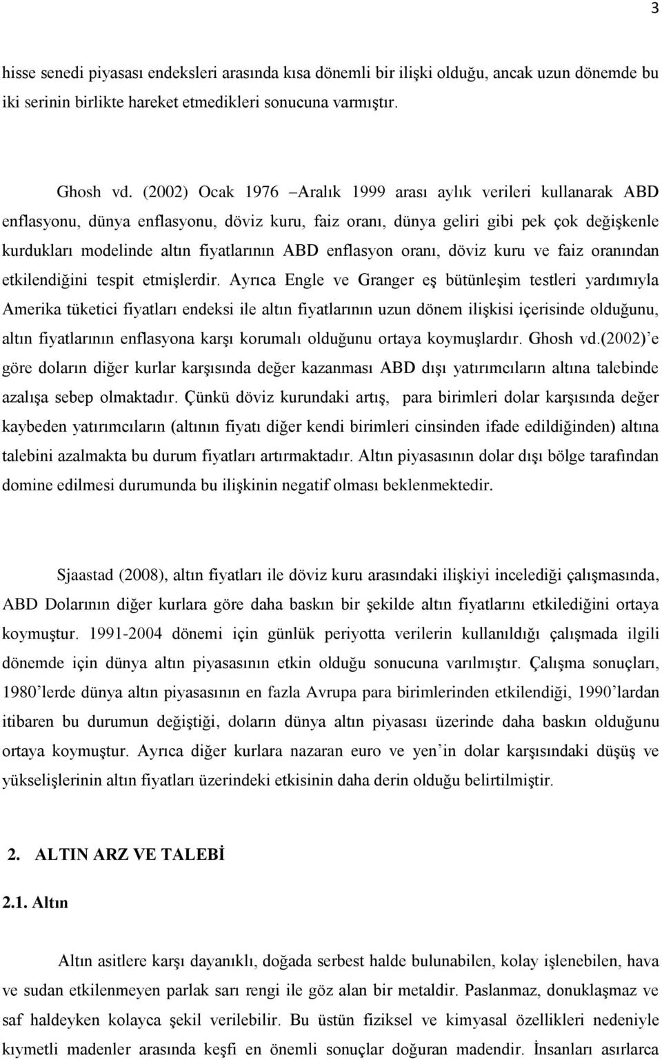 enflasyon oranı, döviz kuru ve faiz oranından etkilendiğini tespit etmişlerdir.